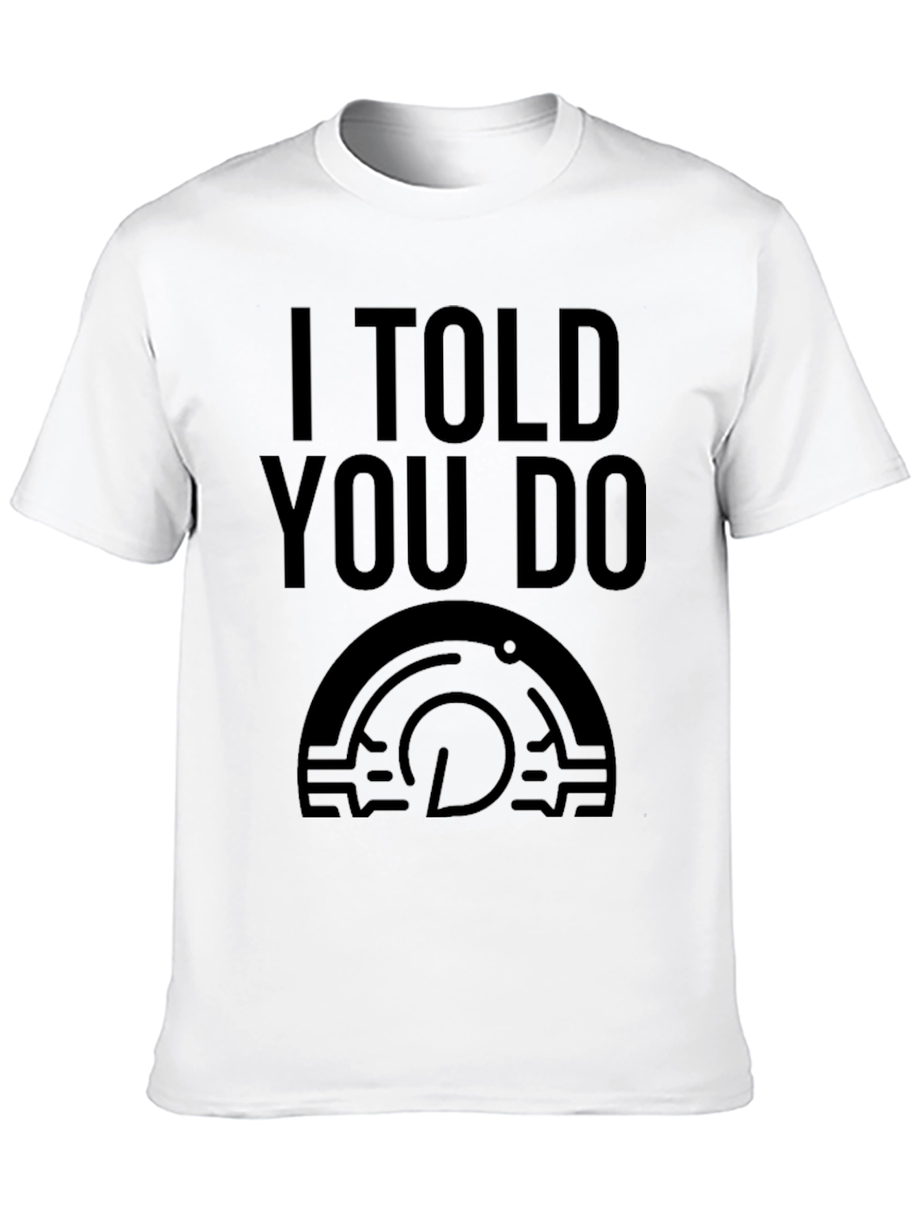I Told You Do T-Shirt