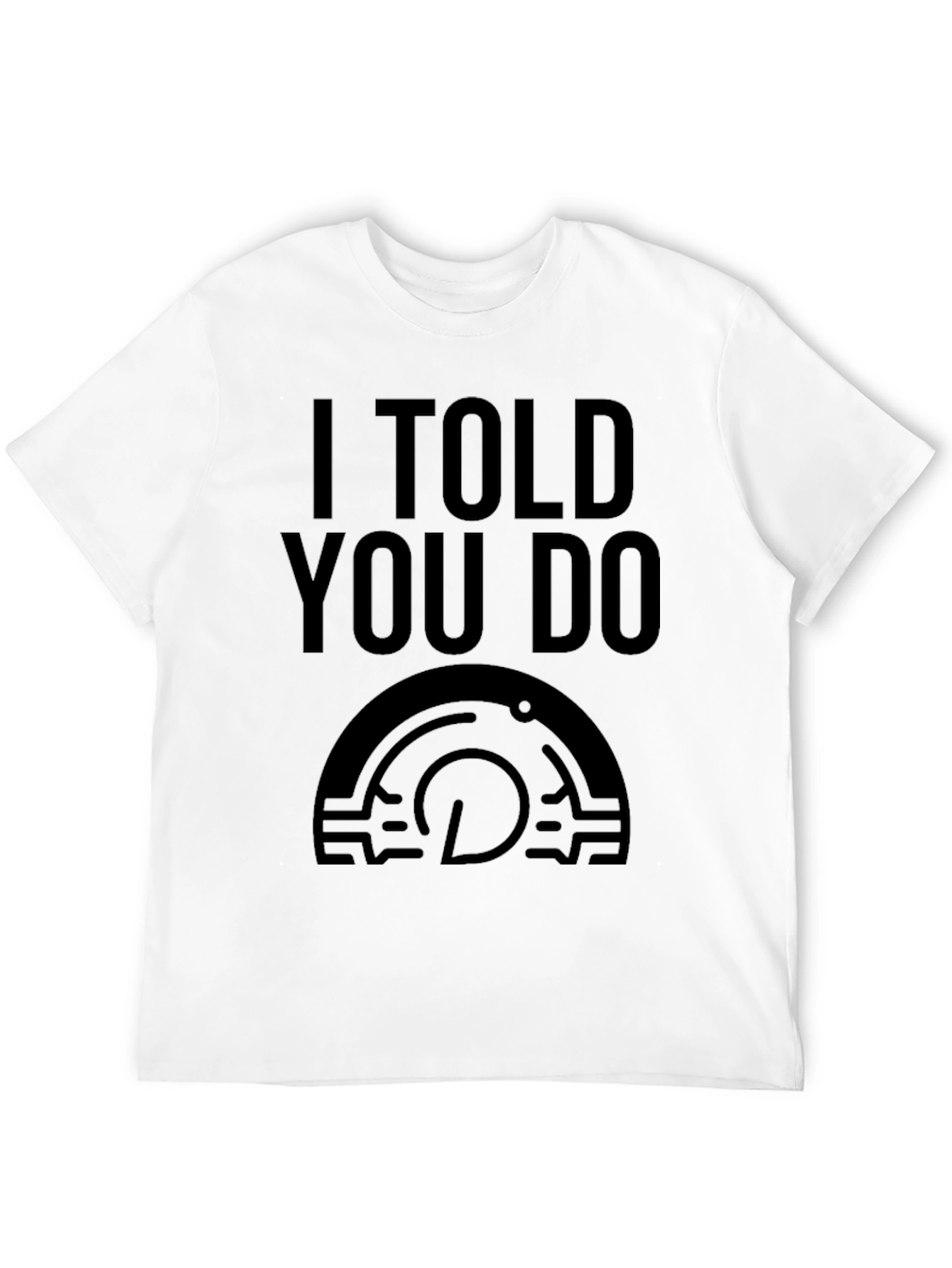 I Told You Do T-Shirt