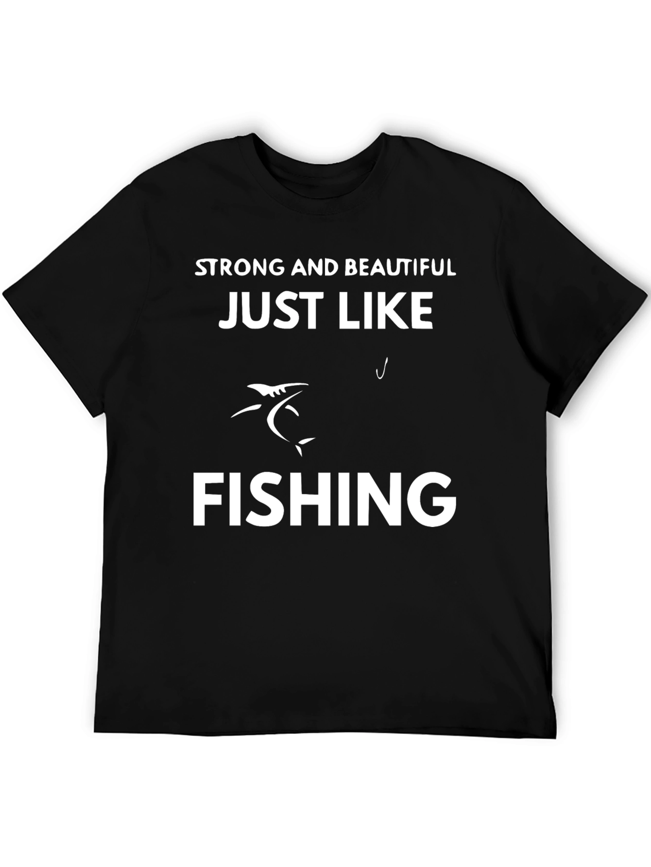 Strong & Beautiful Just Like Fishing T-Shirt