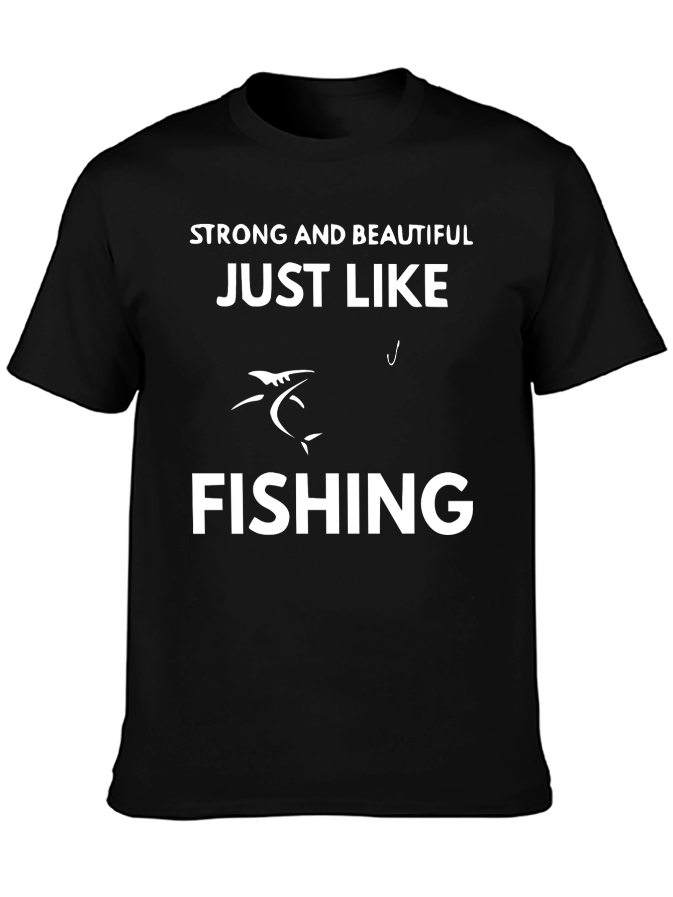 Strong & Beautiful Just Like Fishing T-Shirt