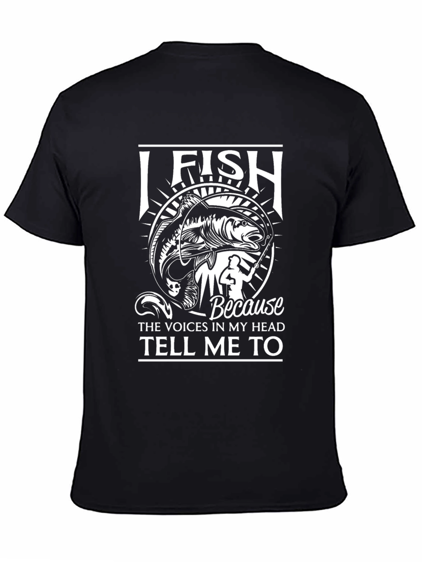 I Fish Because Voices Tell Me To T-Shirt