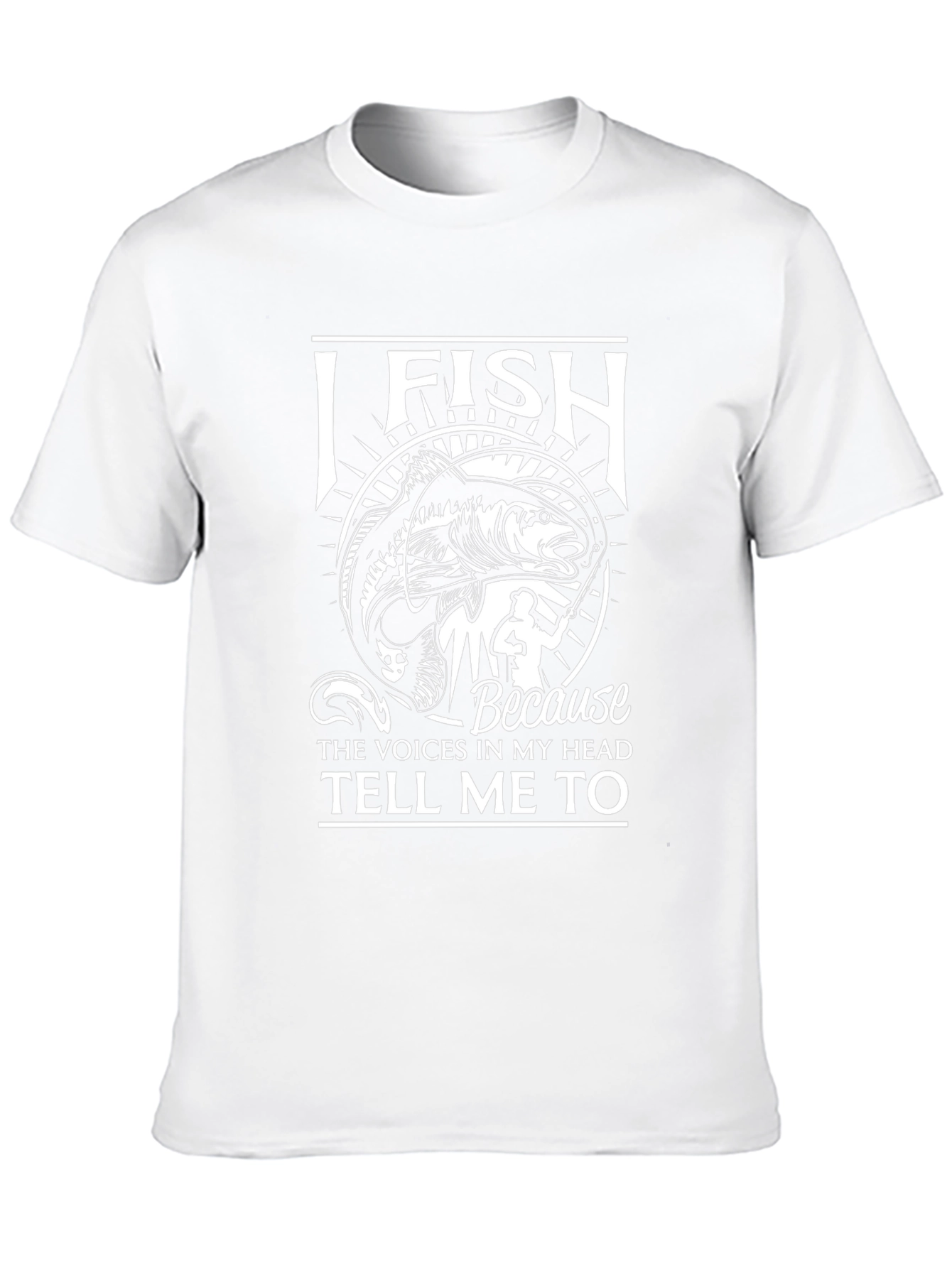 I Fish Because Voices Tell Me To T-Shirt