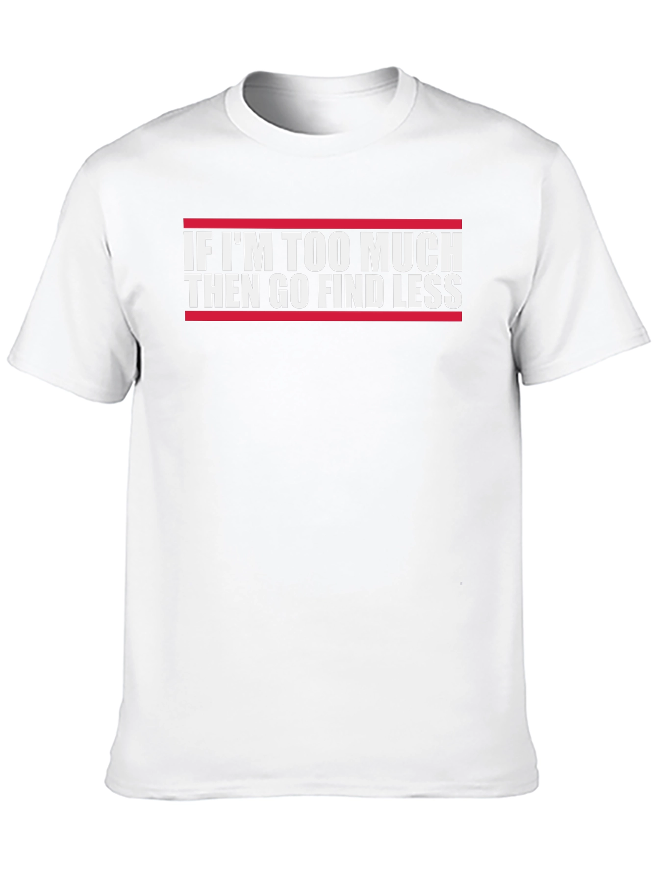 Funny Graphic Tee - If Im Too Much