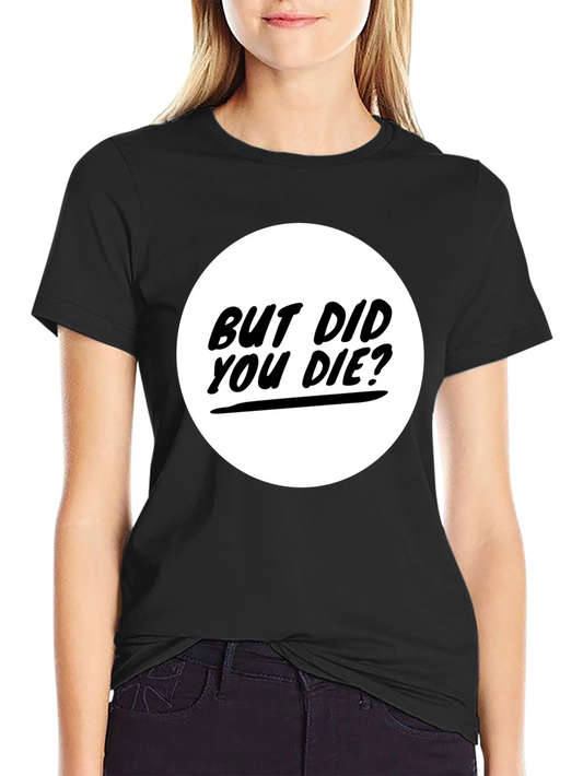 But Did You Die? Graphic Tee - Black T-Shirt