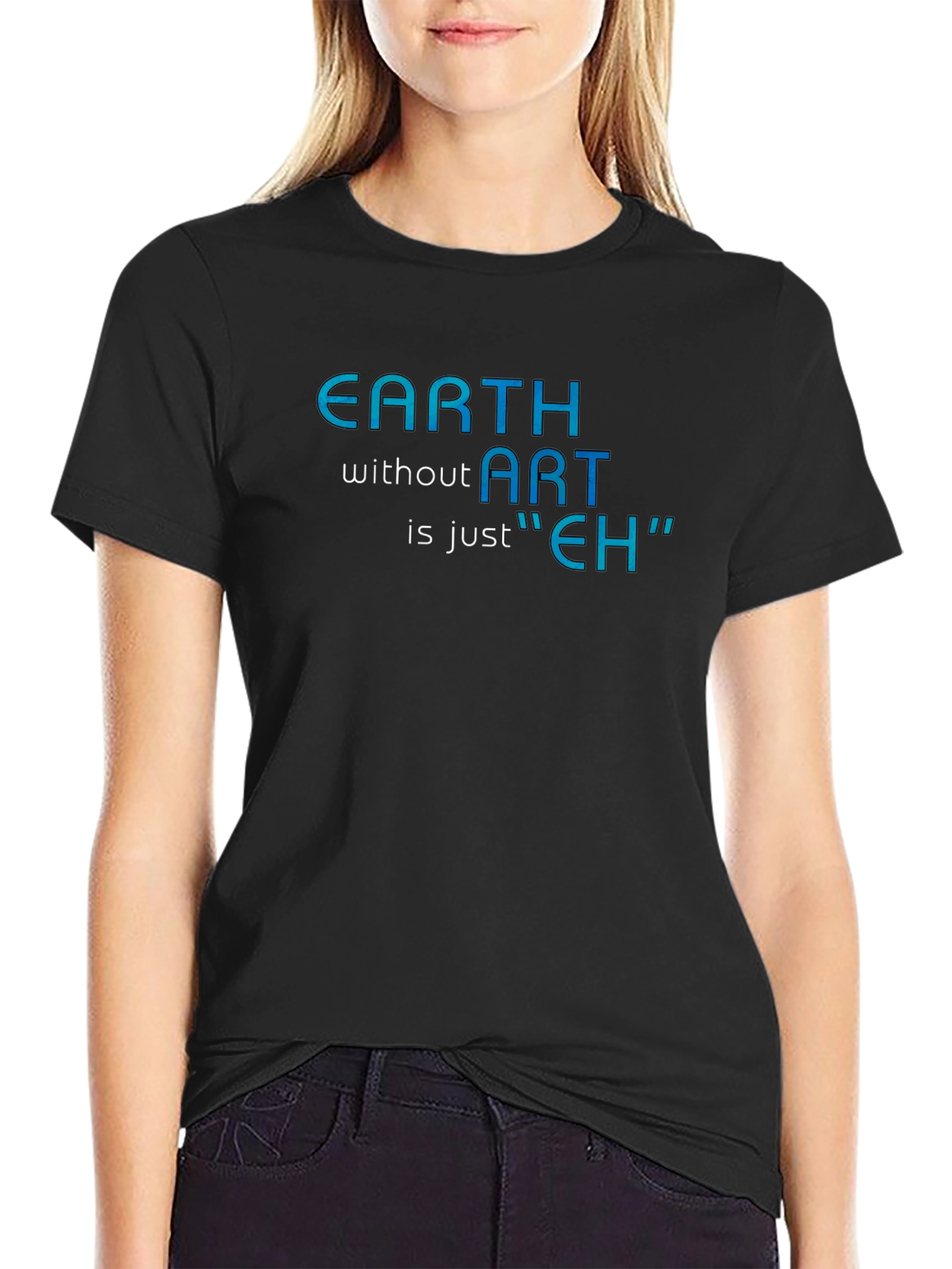 Earth Without Art T-Shirt - Artistic Humor Tee