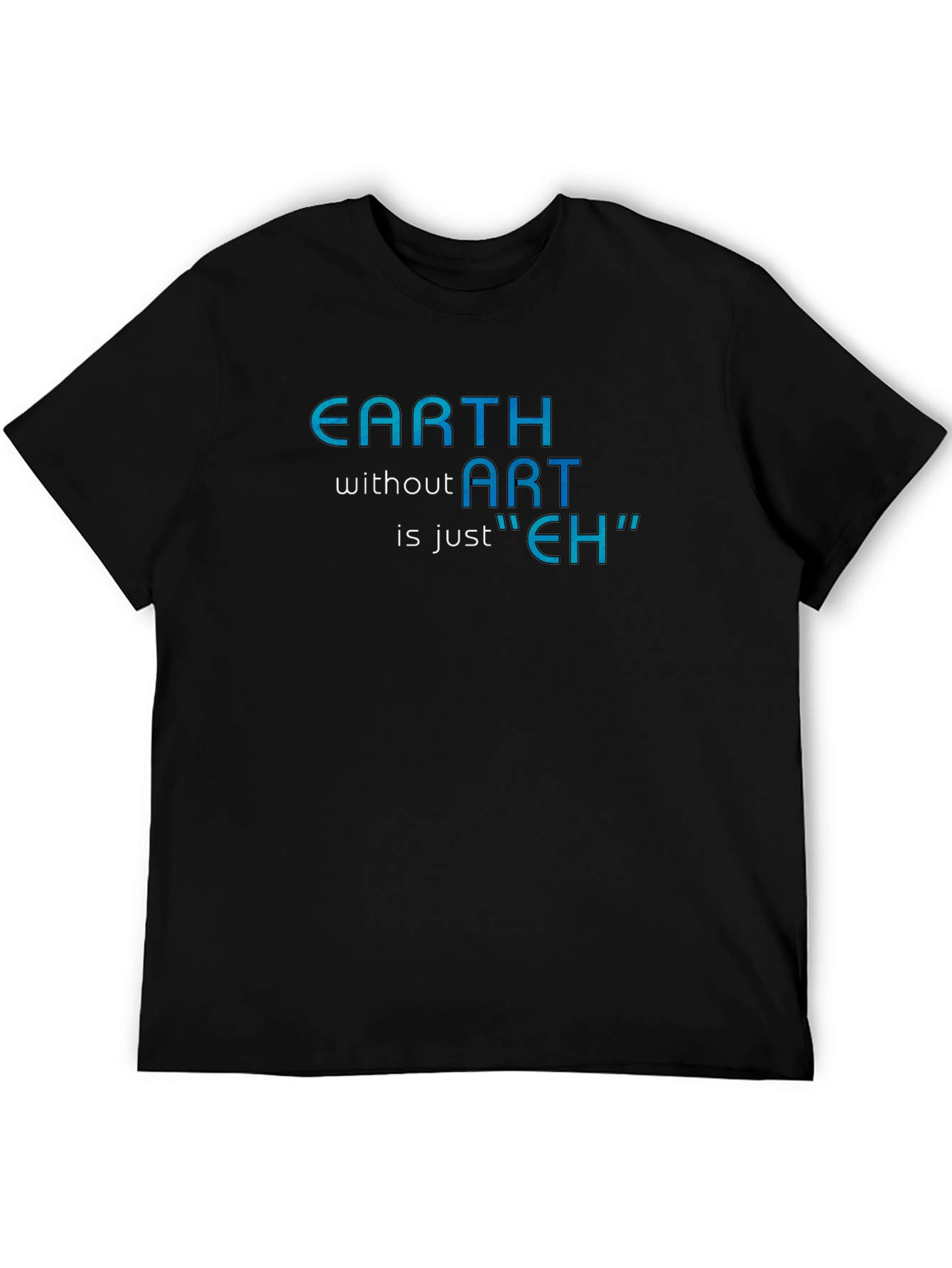 Earth Without Art T-Shirt - Artistic Humor Tee
