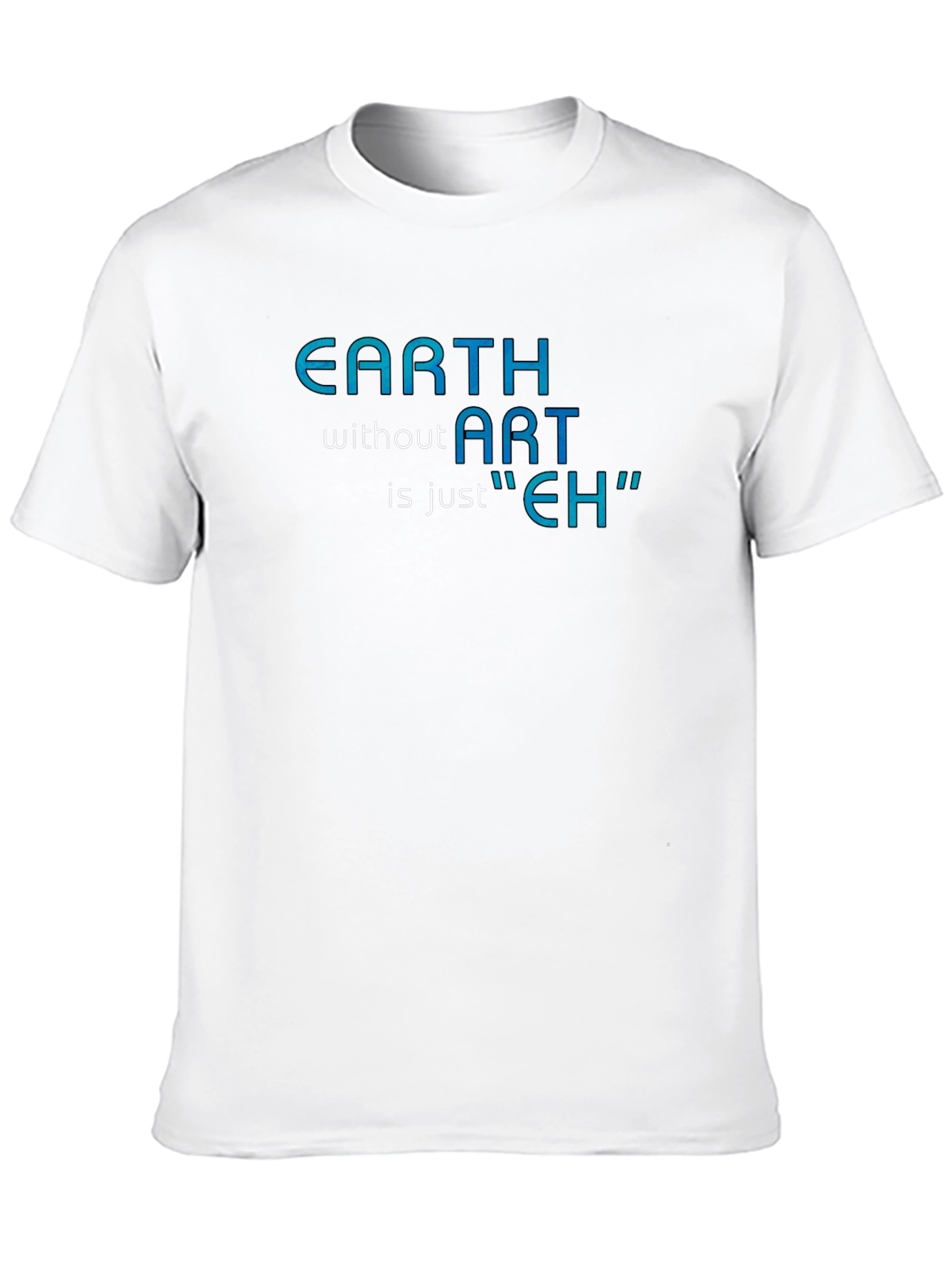 Earth Without Art T-Shirt - Artistic Humor Tee