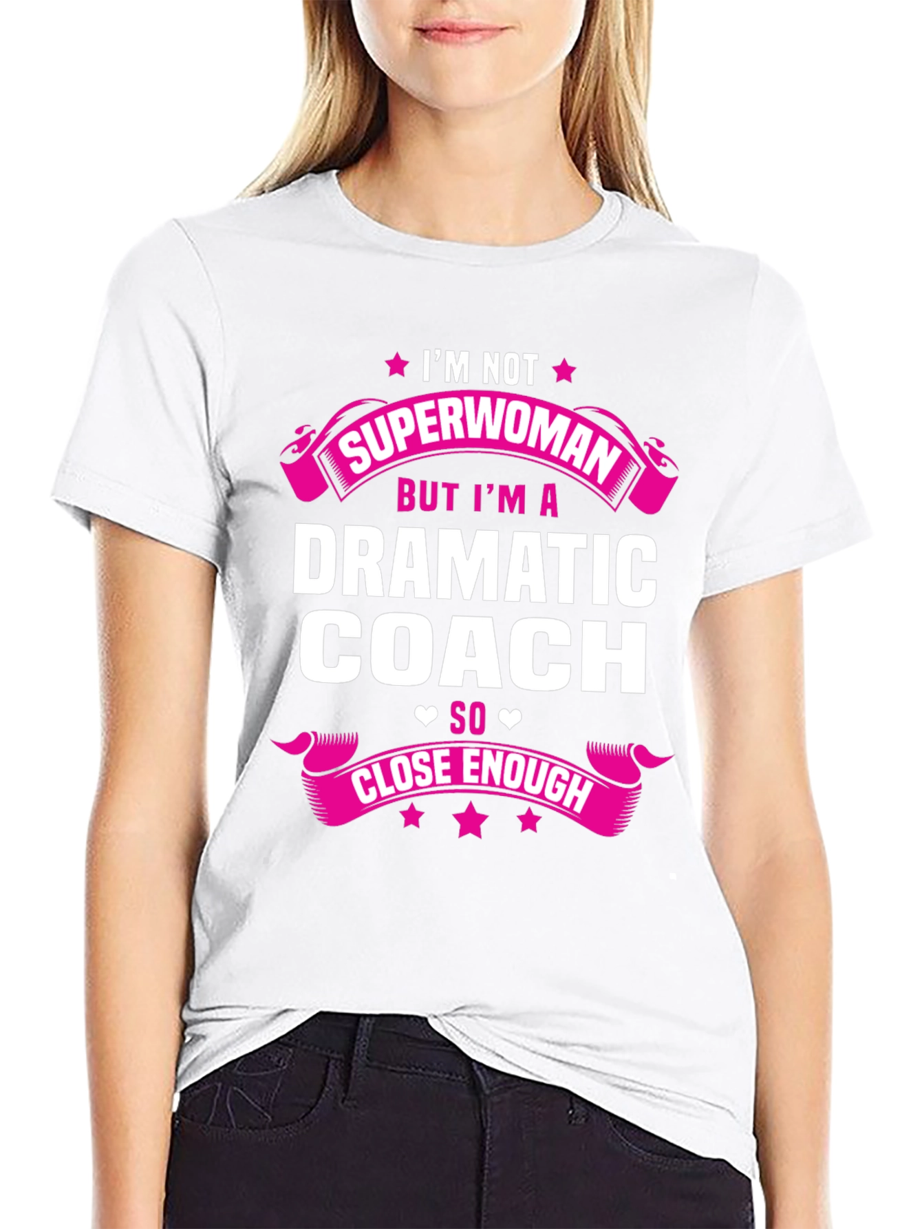 Dramatic Coach T-Shirt - Superwoman Close Enough!