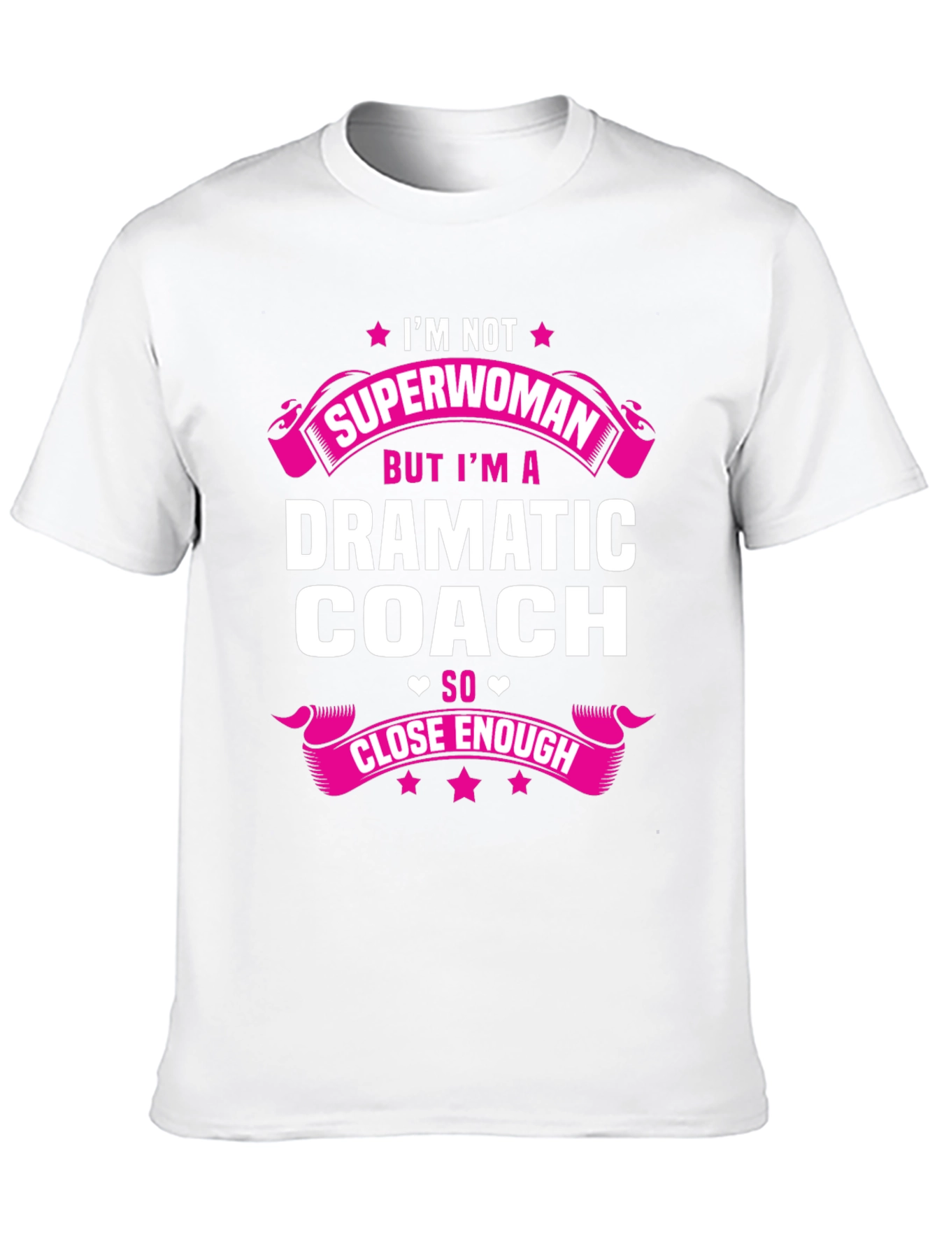 Dramatic Coach T-Shirt - Superwoman Close Enough!