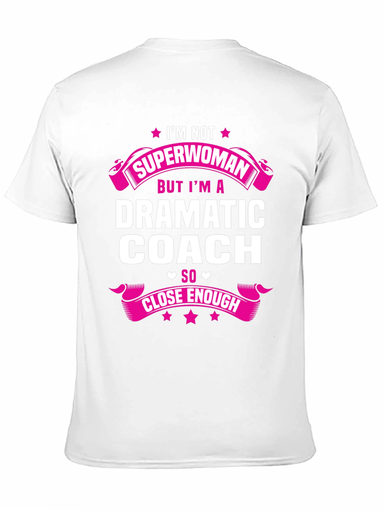 Dramatic Coach T-Shirt - Superwoman Close Enough!