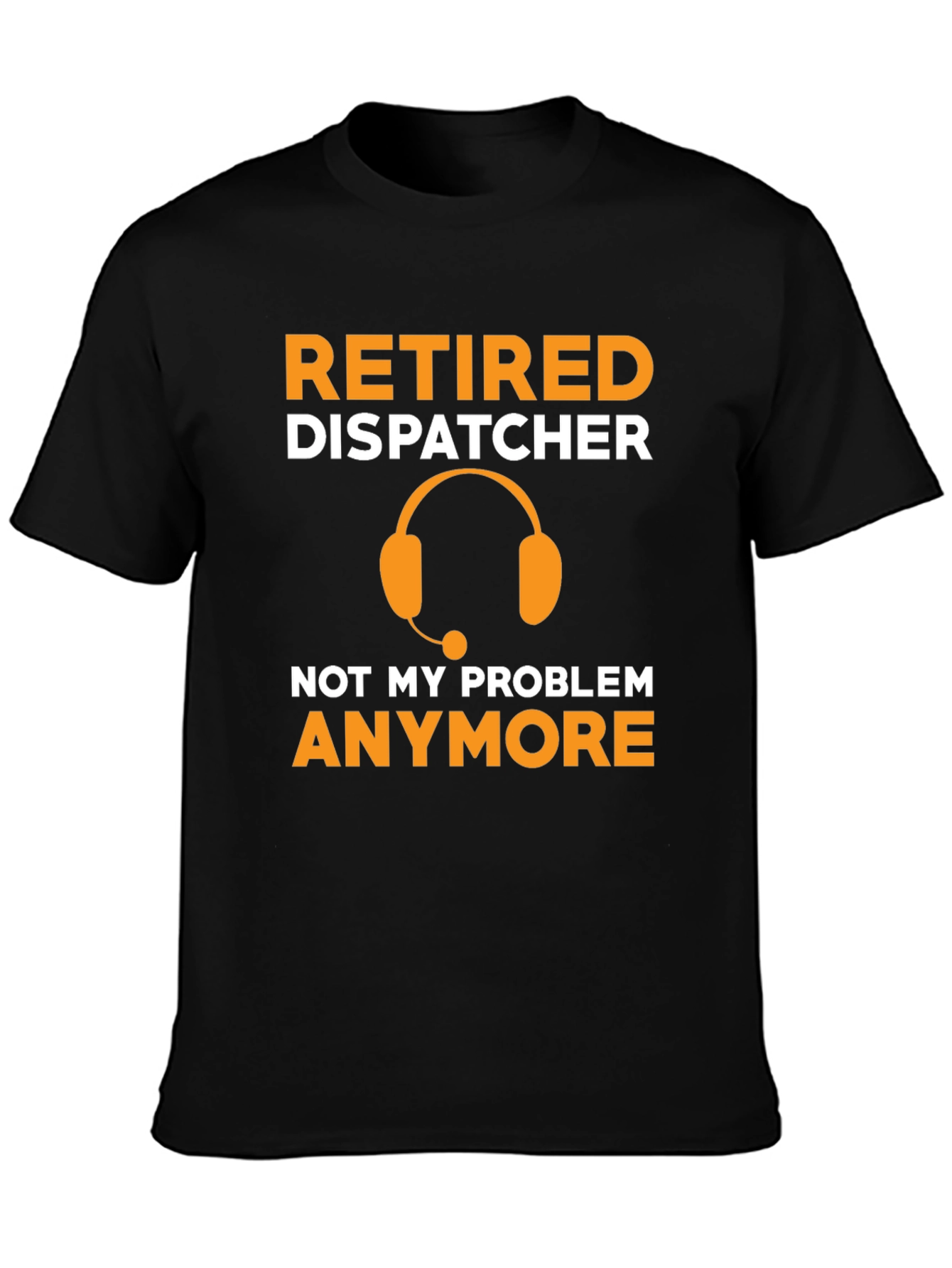 Retired Dispatcher T-Shirt - Not My Problem Anymore!