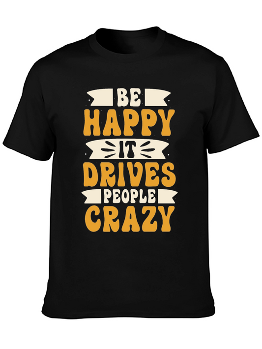 Be Happy T-Shirt - Drives People Crazy - Novelty Tee