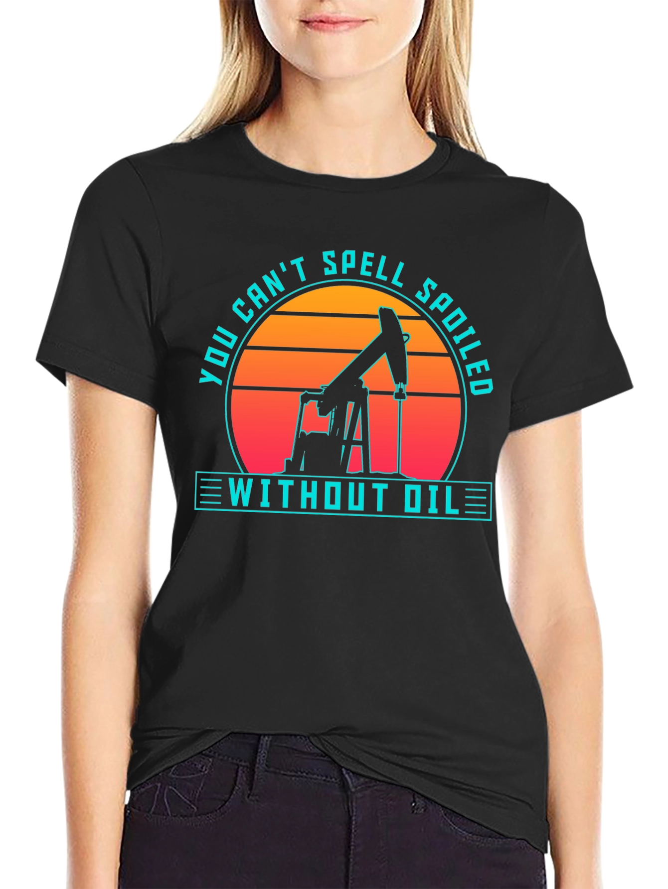 Oilfield Humor T-Shirt - Spoiled Without Oil