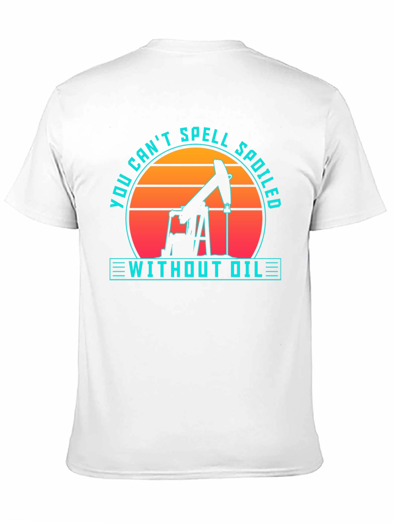 Oilfield Humor T-Shirt - Spoiled Without Oil