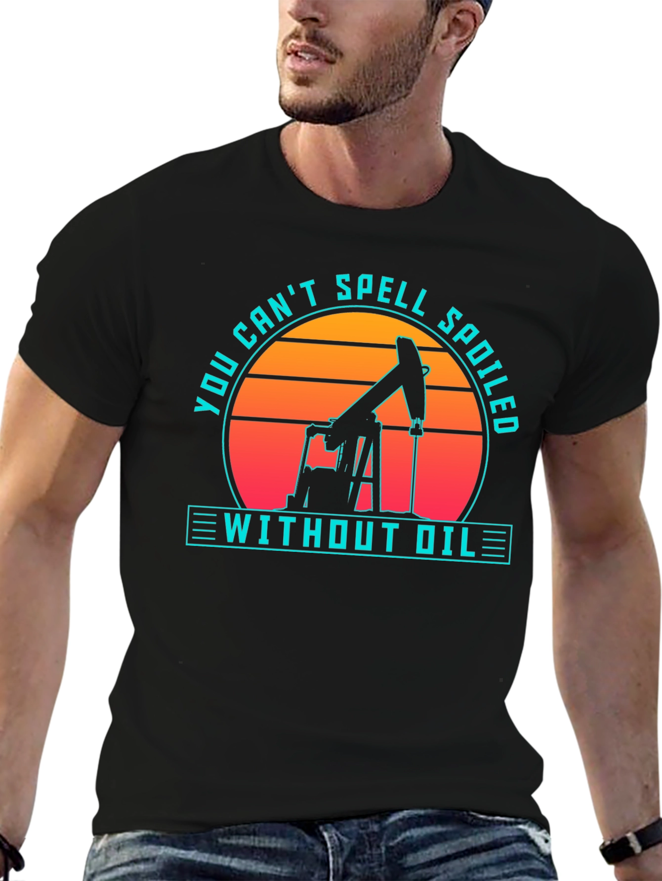 Oilfield Humor T-Shirt - Spoiled Without Oil