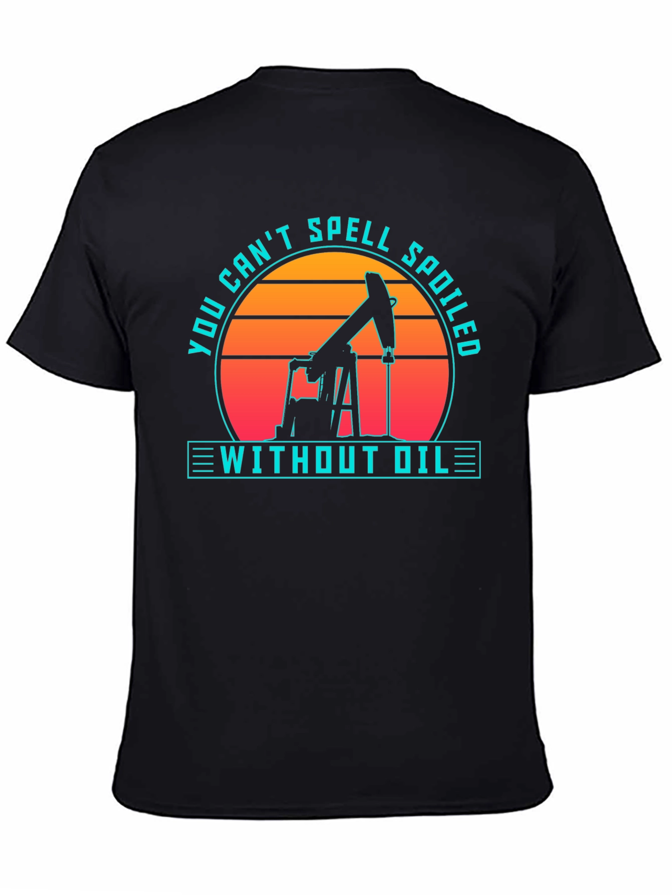 Oilfield Humor T-Shirt - Spoiled Without Oil