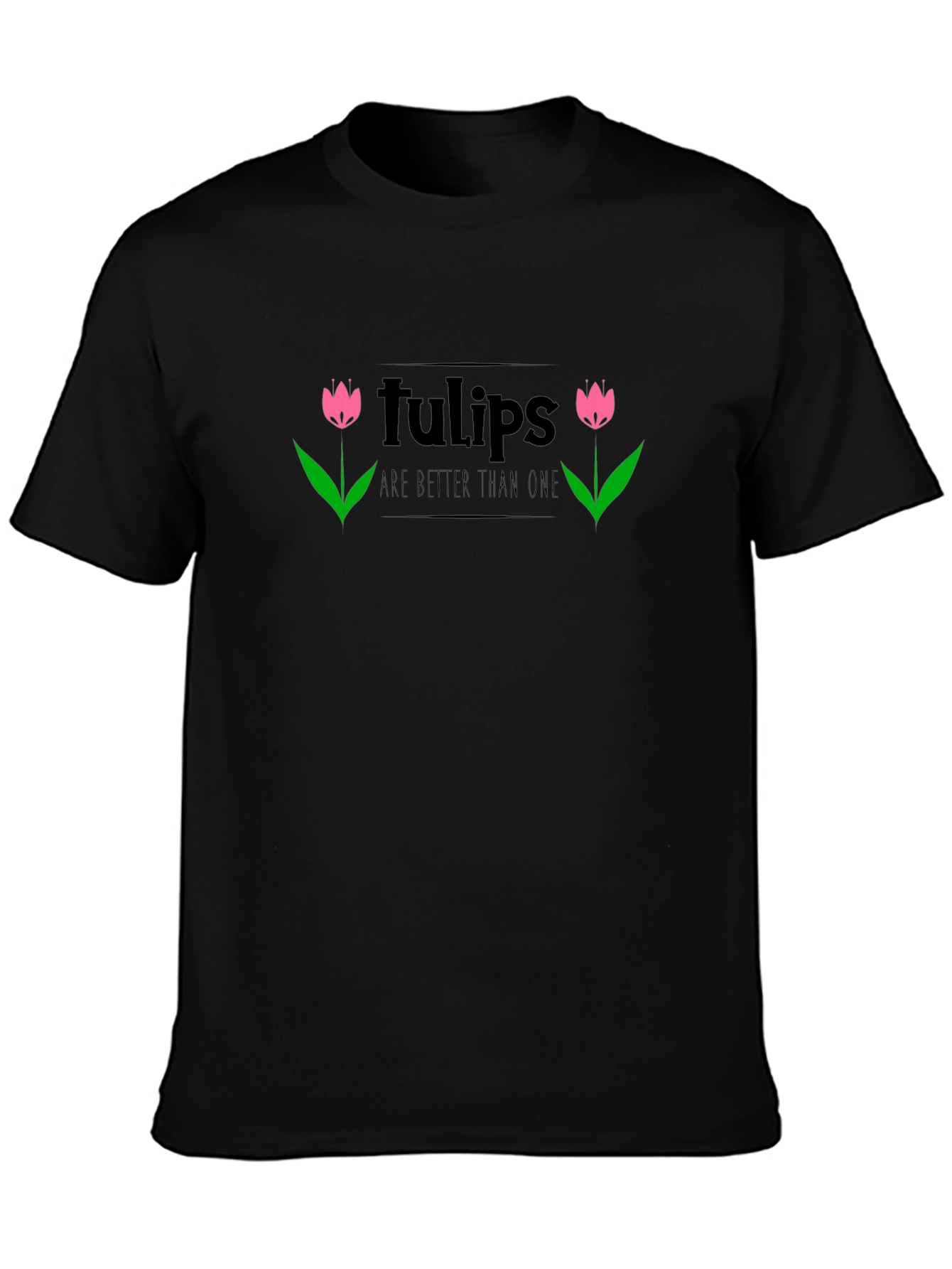 Tulips Are Better Than One Black T-Shirt