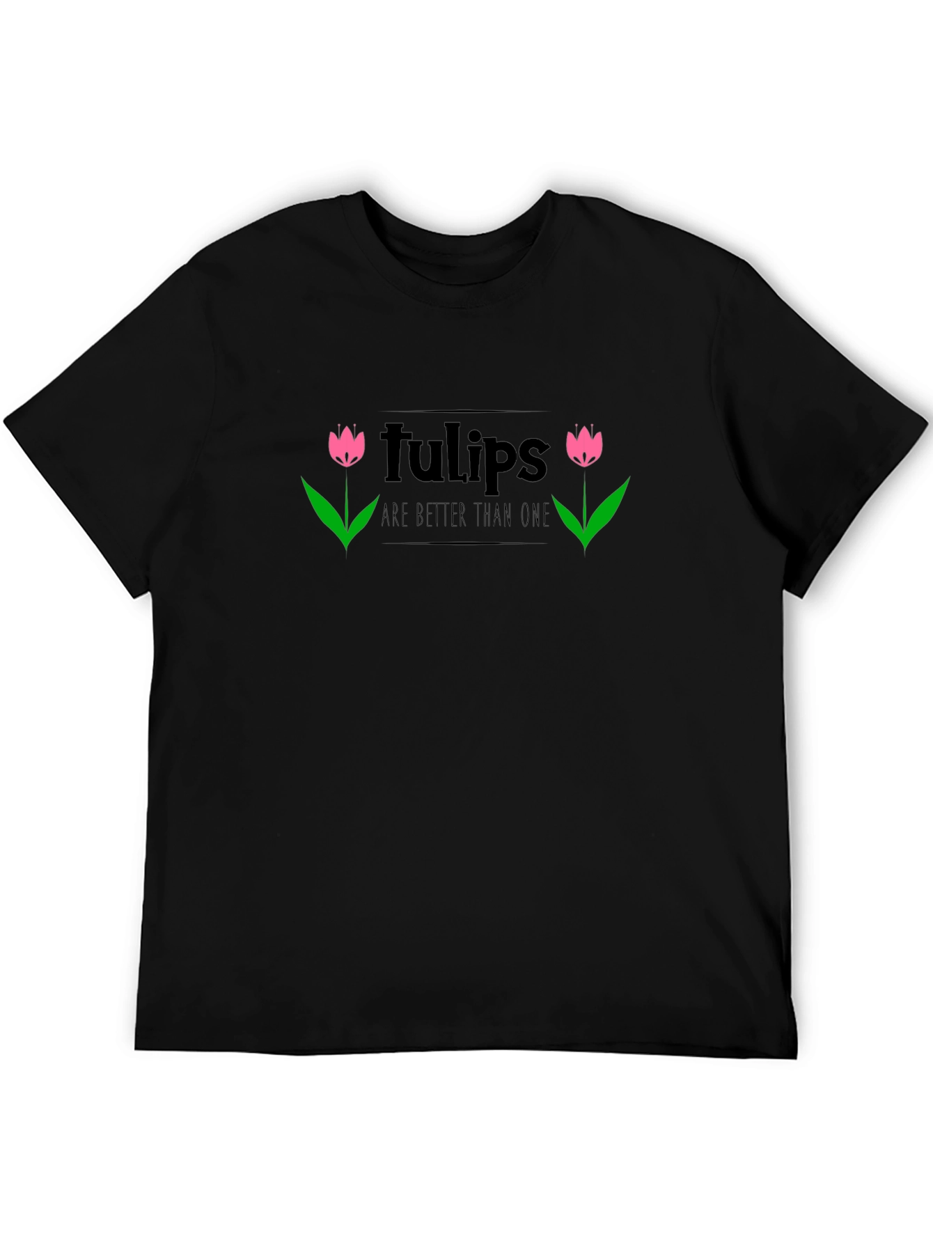 Tulips Are Better Than One Black T-Shirt