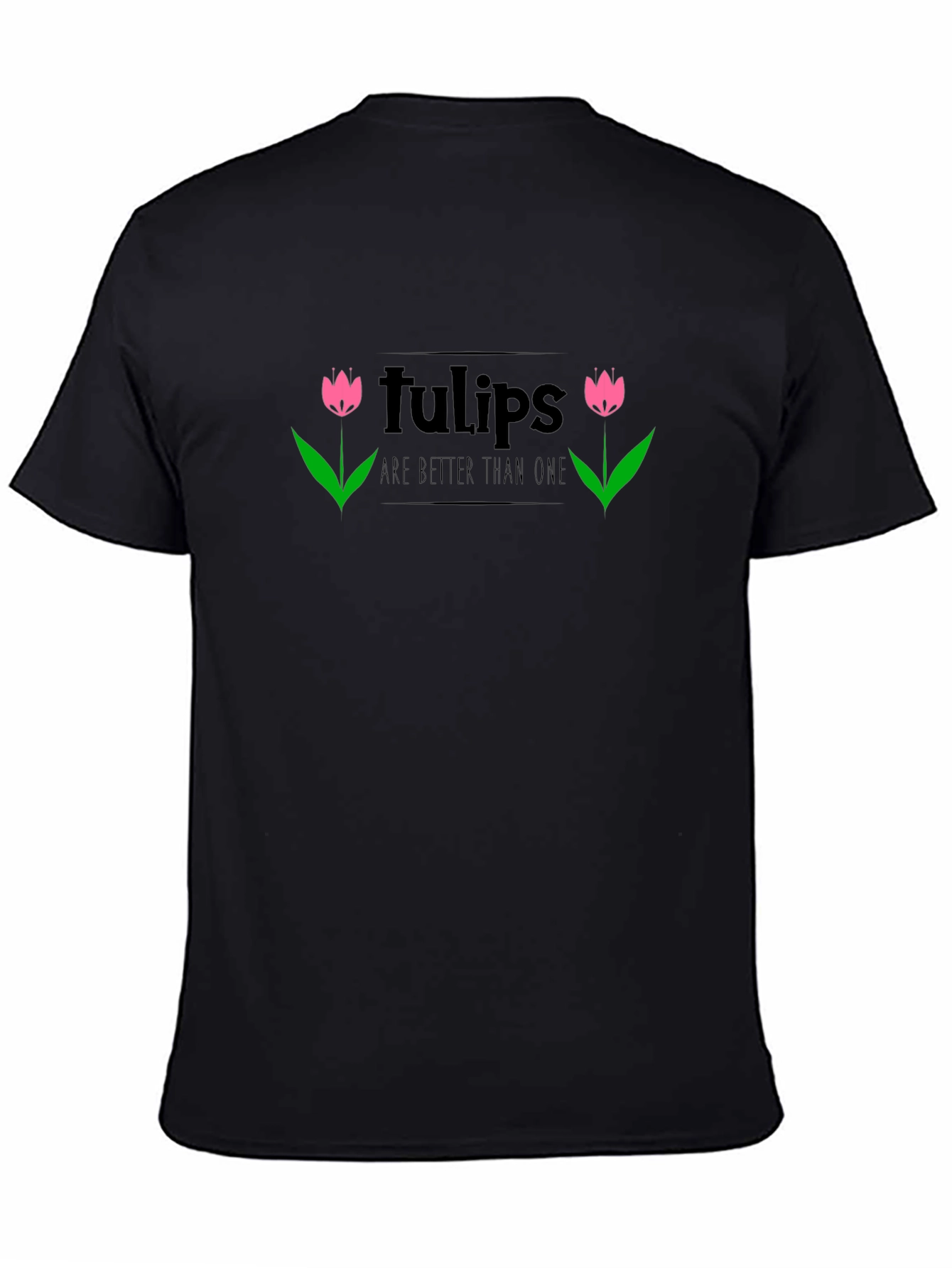 Tulips Are Better Than One Black T-Shirt