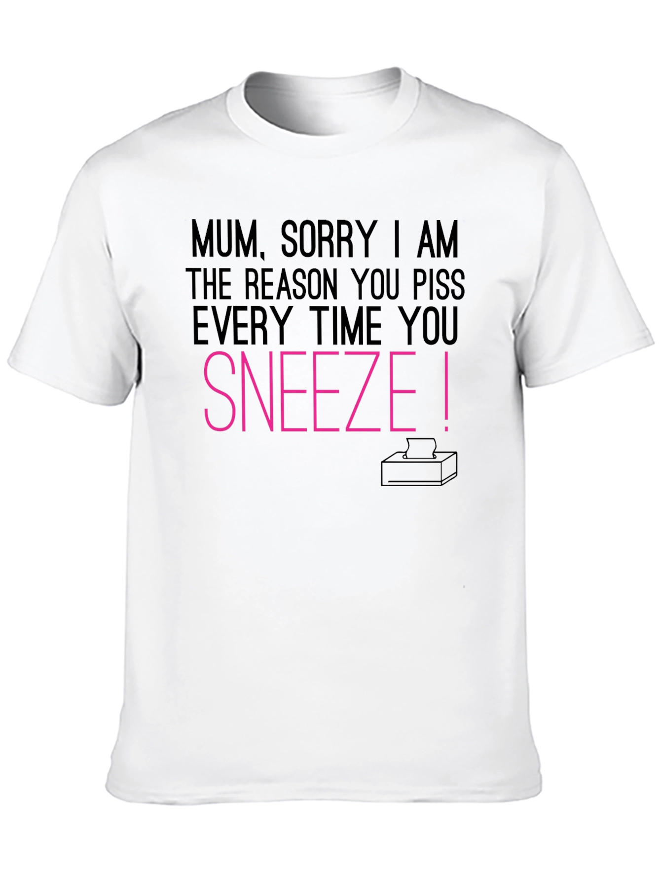 Mum Sorry I Made You Piss T-Shirt