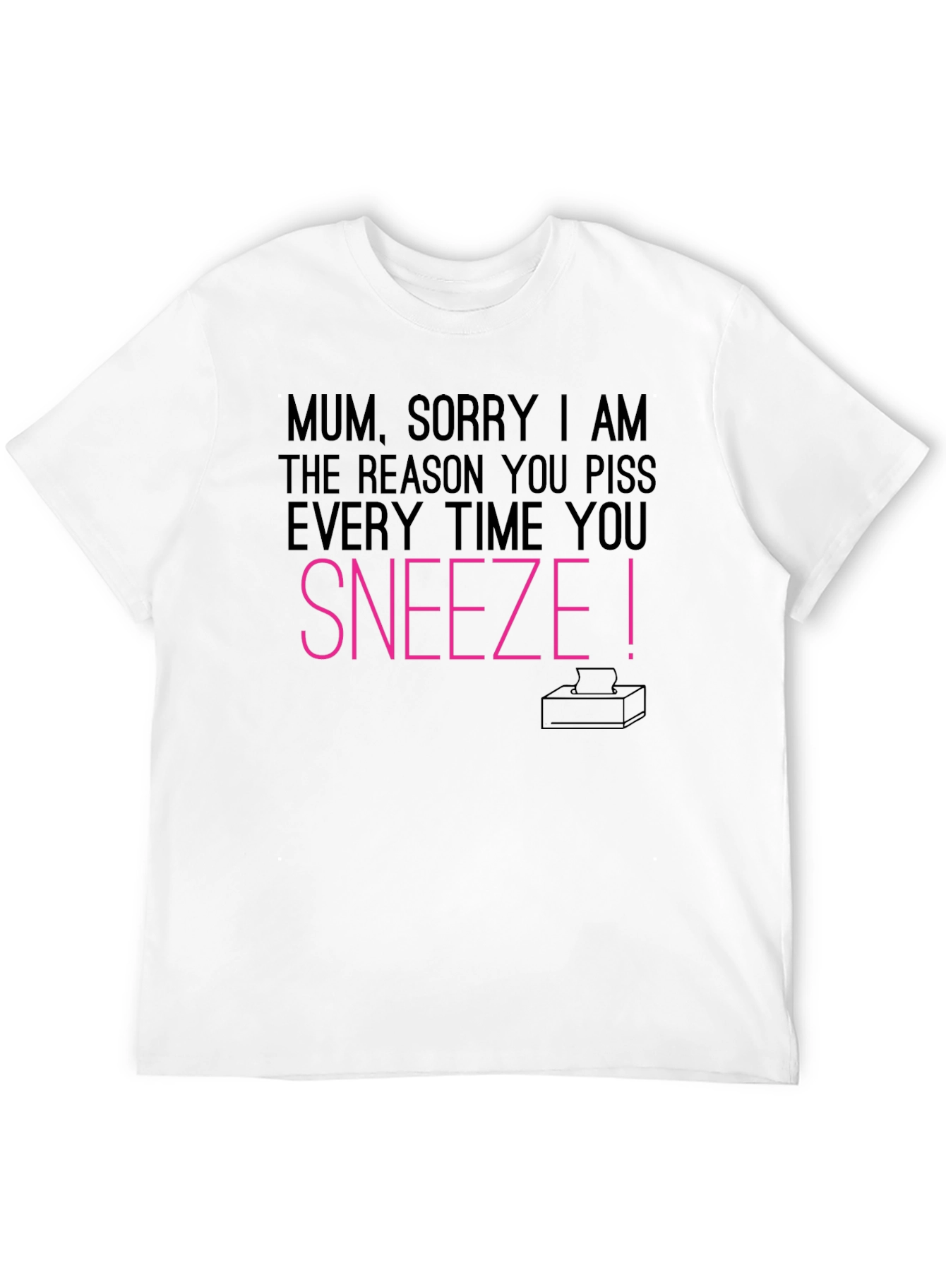 Mum Sorry I Made You Piss T-Shirt