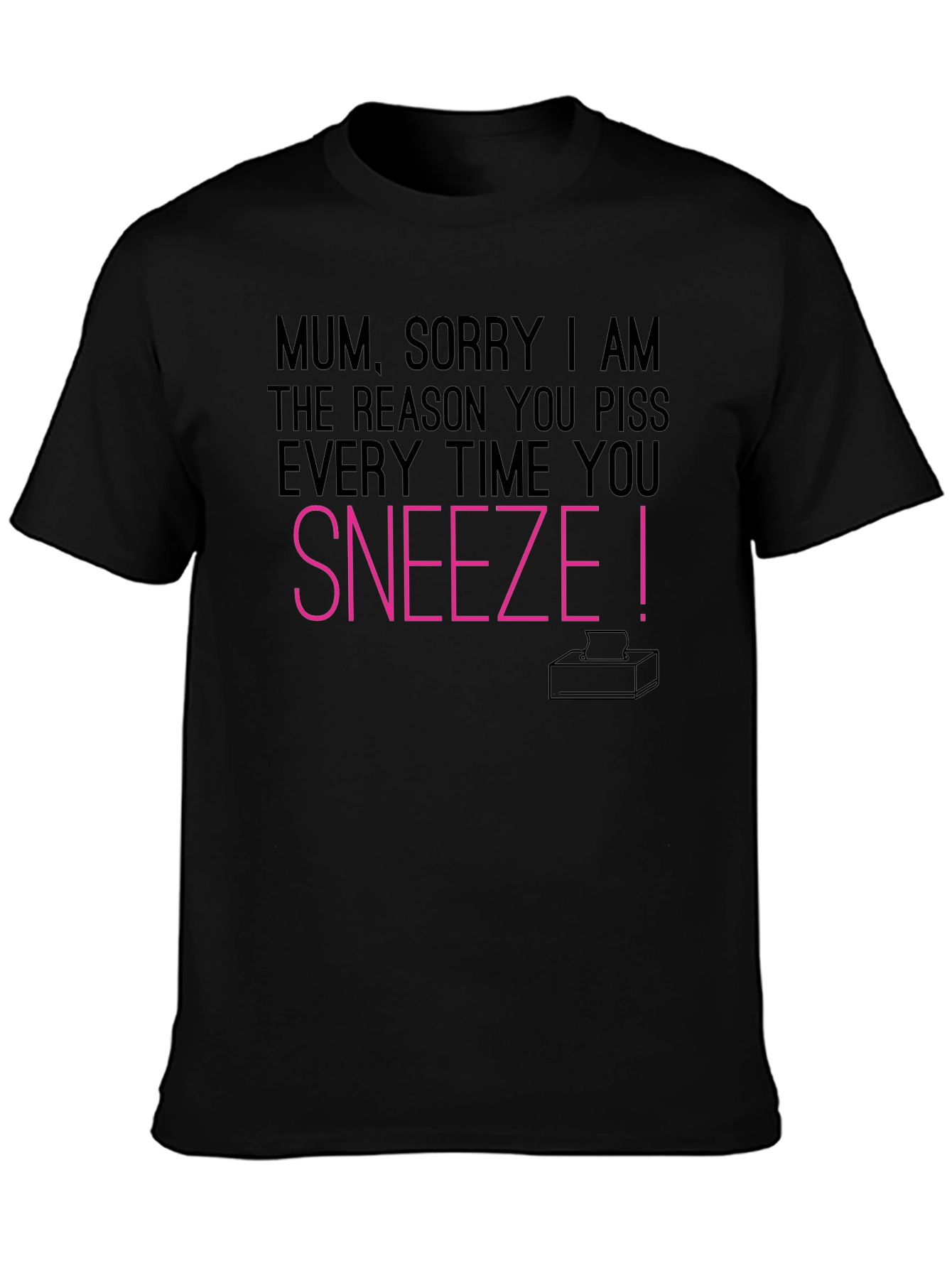 Mum Sorry I Made You Piss T-Shirt