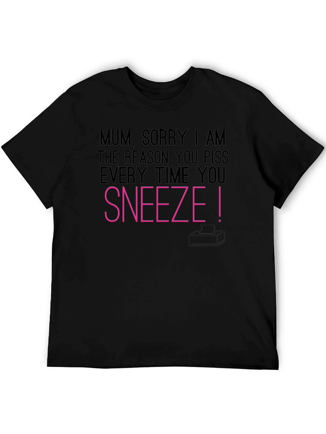 Mum Sorry I Made You Piss T-Shirt