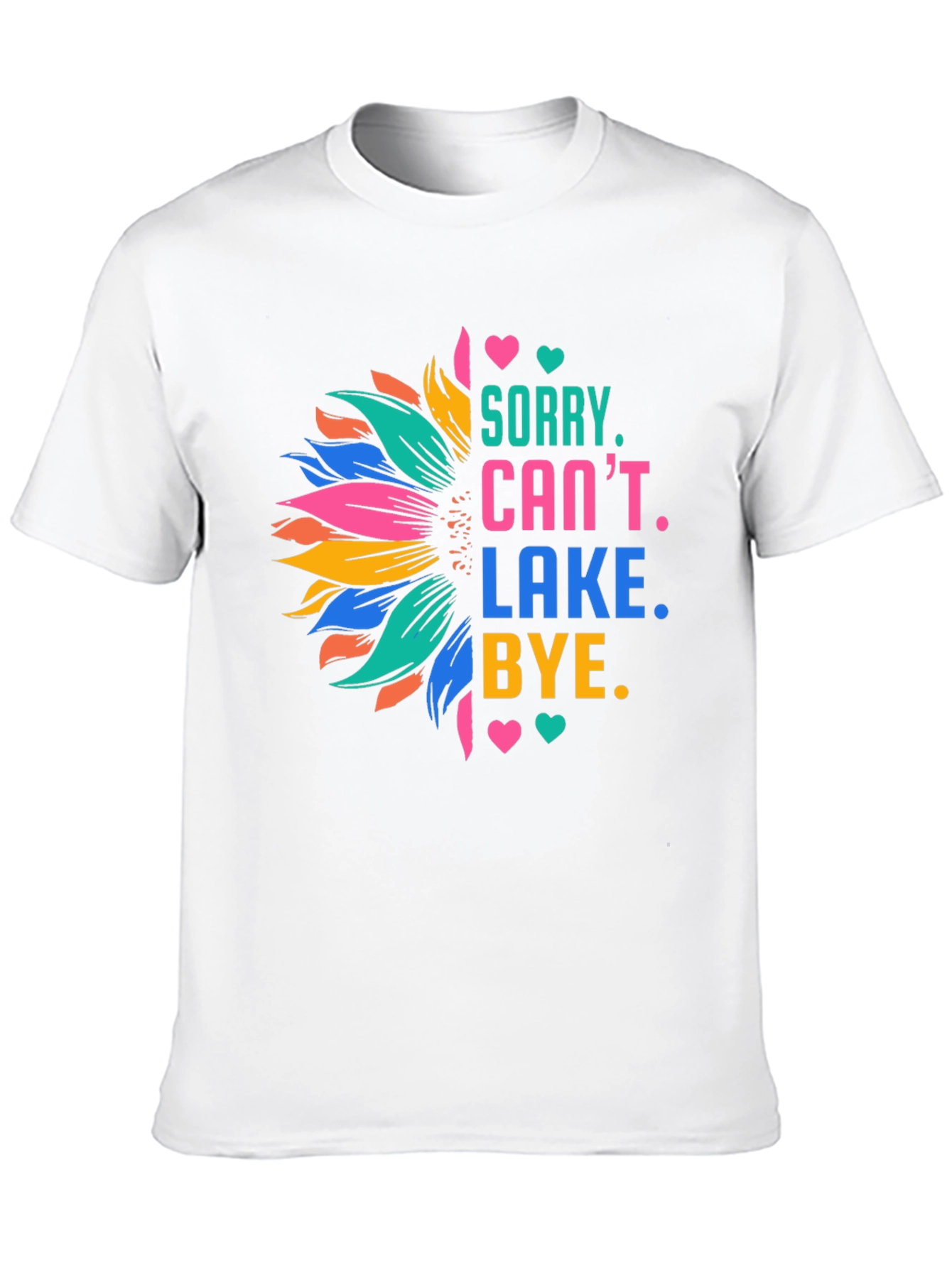Sorry Cant Lake Bye Sunflower T-Shirt