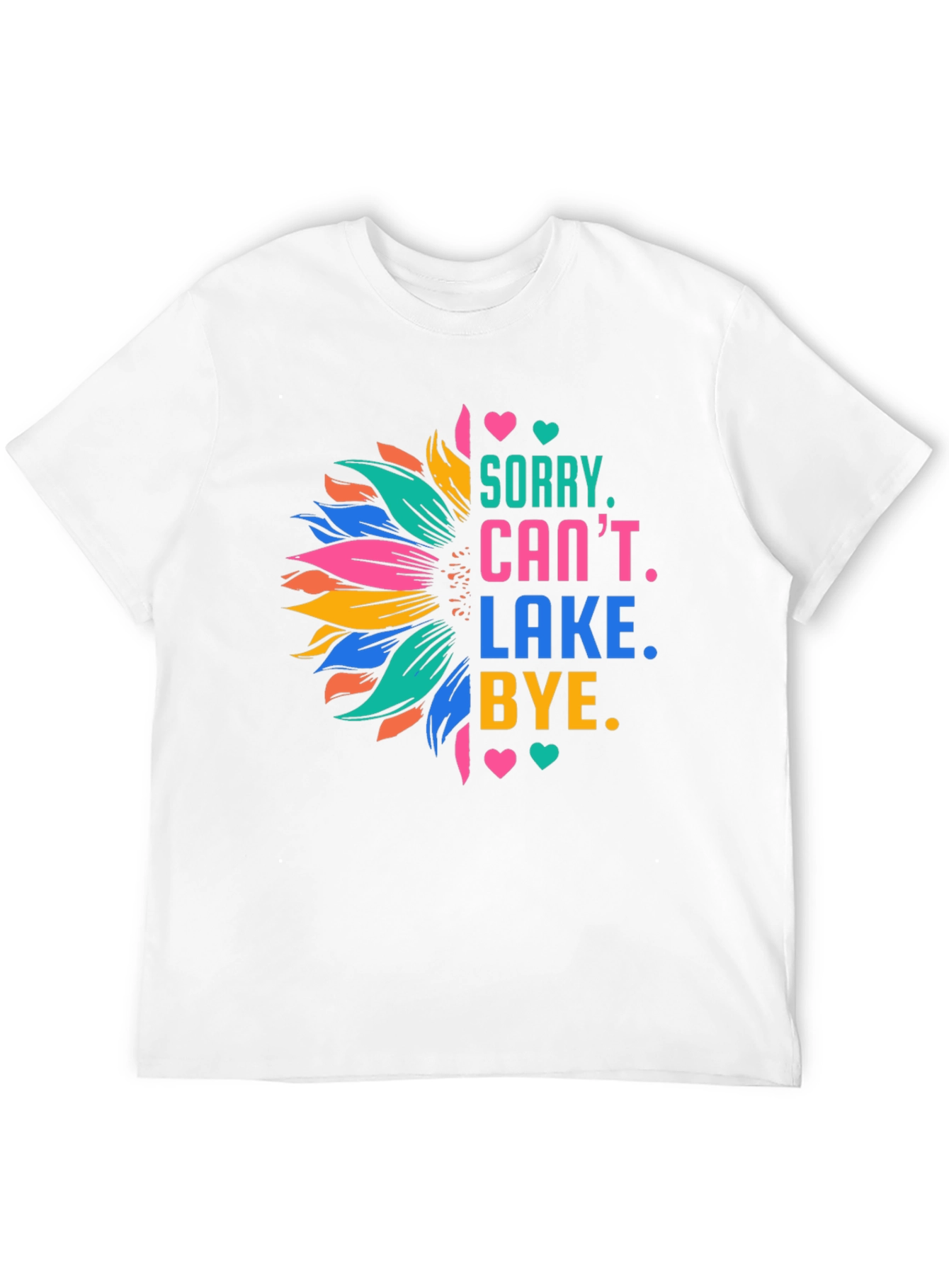 Sorry Cant Lake Bye Sunflower T-Shirt