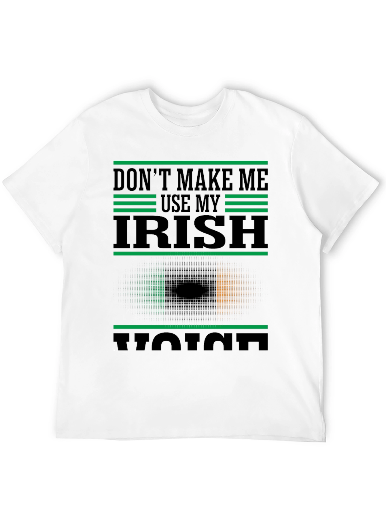 Dont Make Me Use My Irish Voice T-Shirt