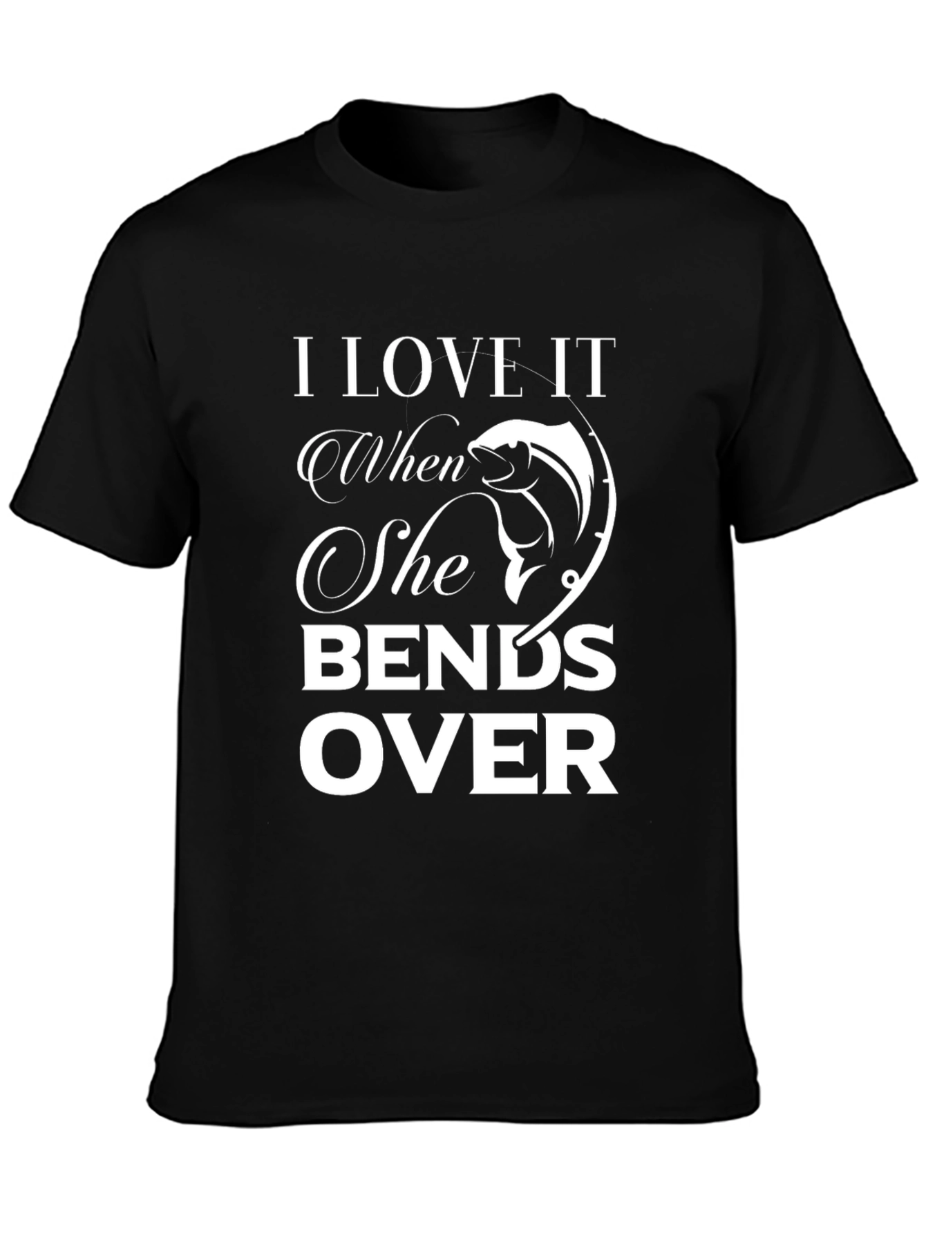 I Love It When She Bends Over Fishing T-Shirt