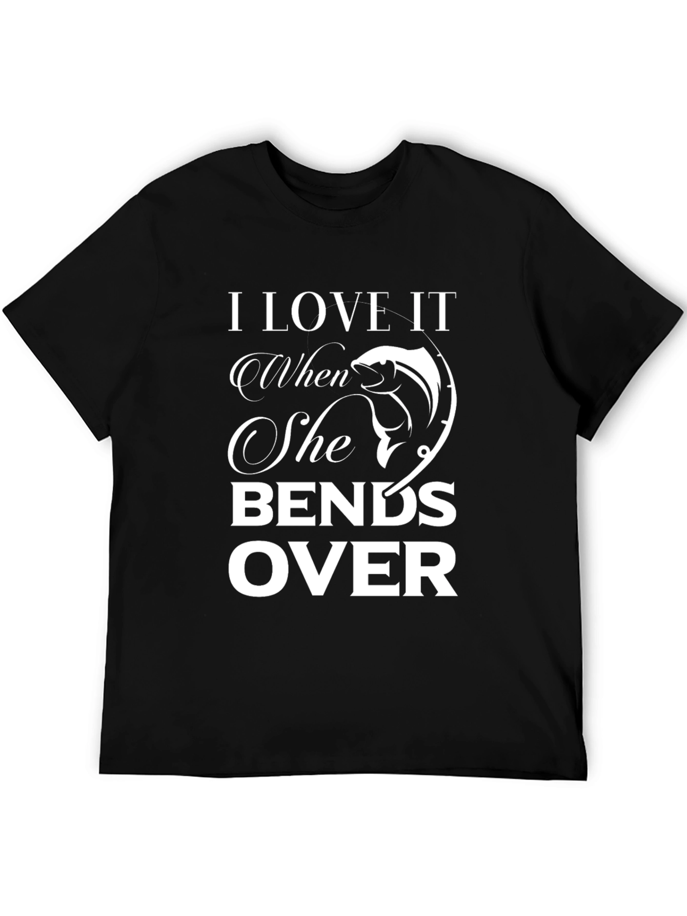 I Love It When She Bends Over Fishing T-Shirt