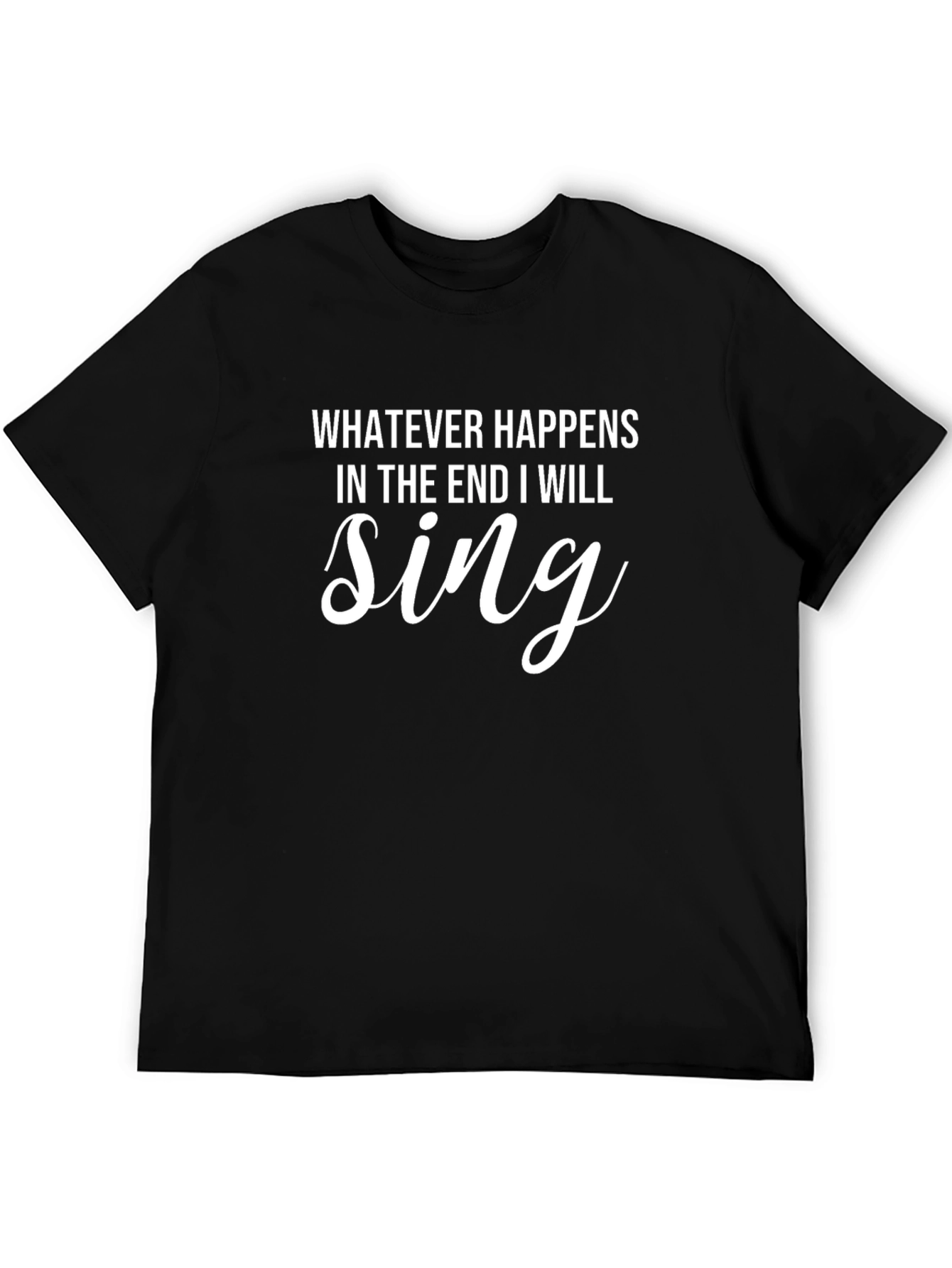 Whatever Happens I Will Sing T-Shirt