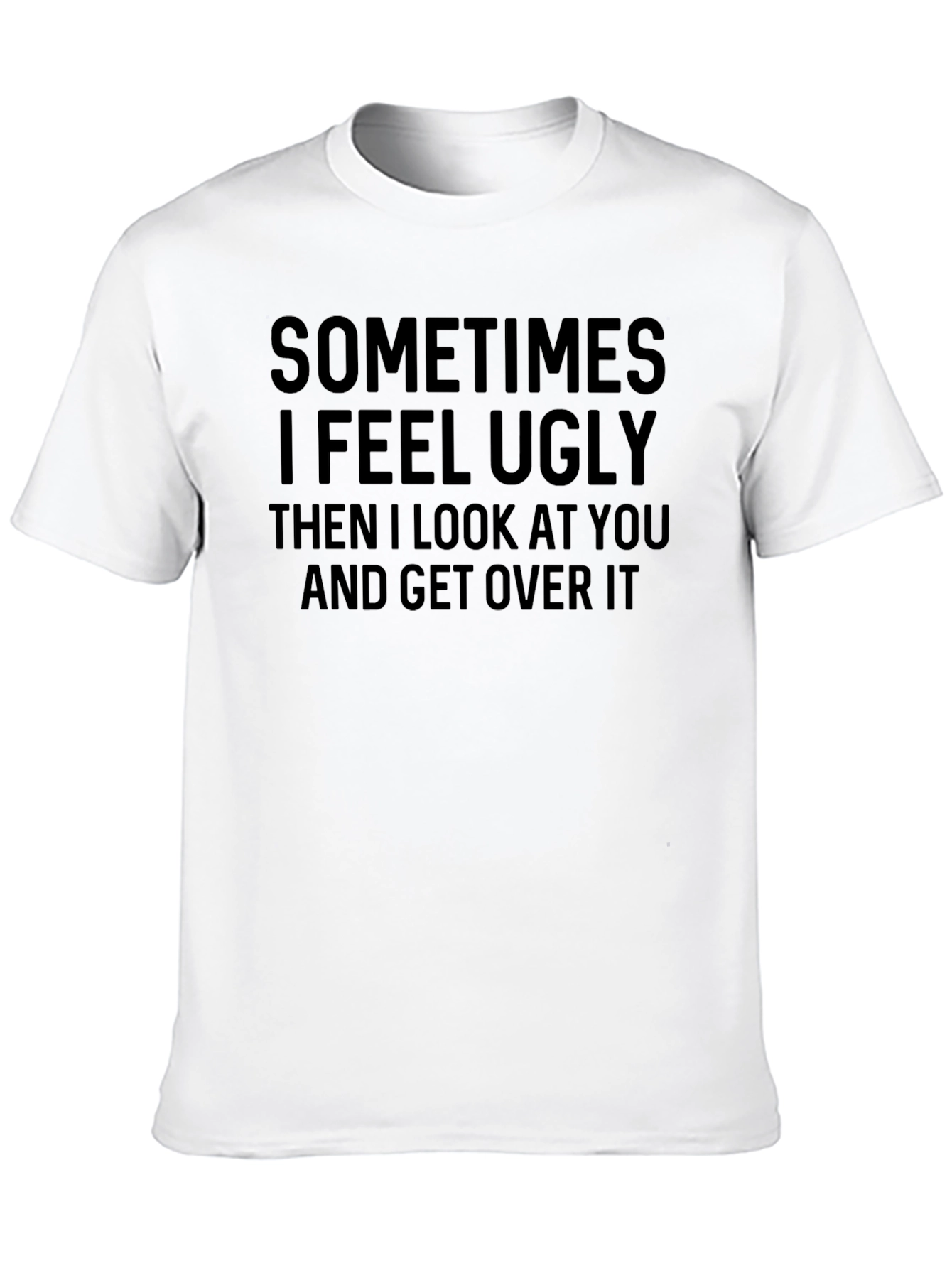 Funny Sometimes I Feel Ugly Graphic T-Shirt
