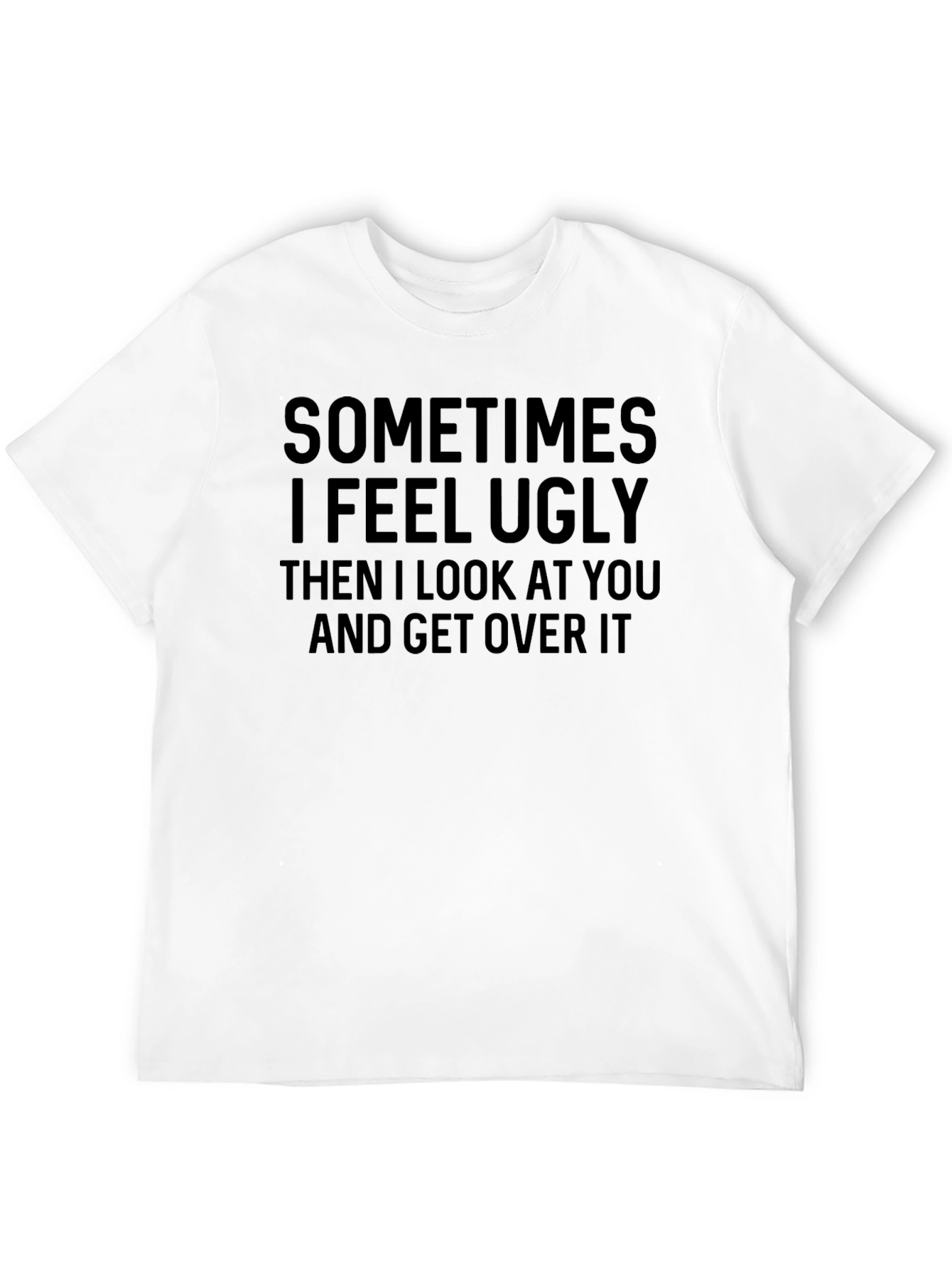 Funny Sometimes I Feel Ugly Graphic T-Shirt