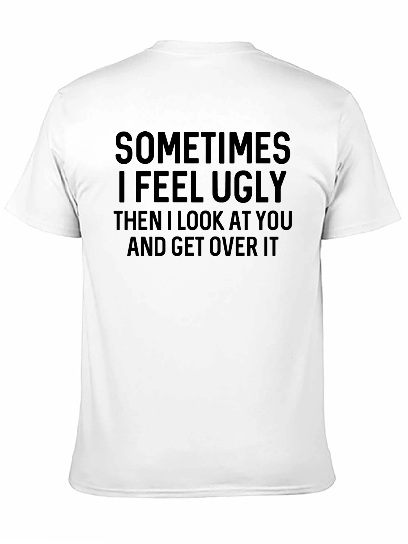 Funny Sometimes I Feel Ugly Graphic T-Shirt