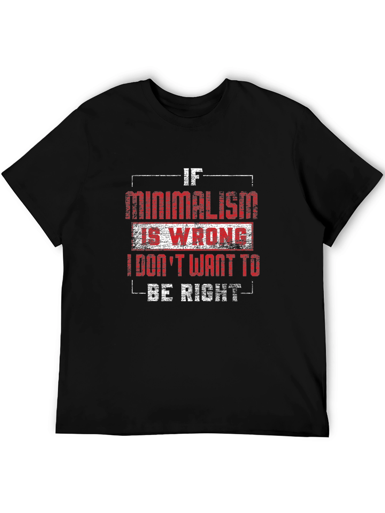 Minimalism T-Shirt - If Minimalism Is Wrong Graphic Tee
