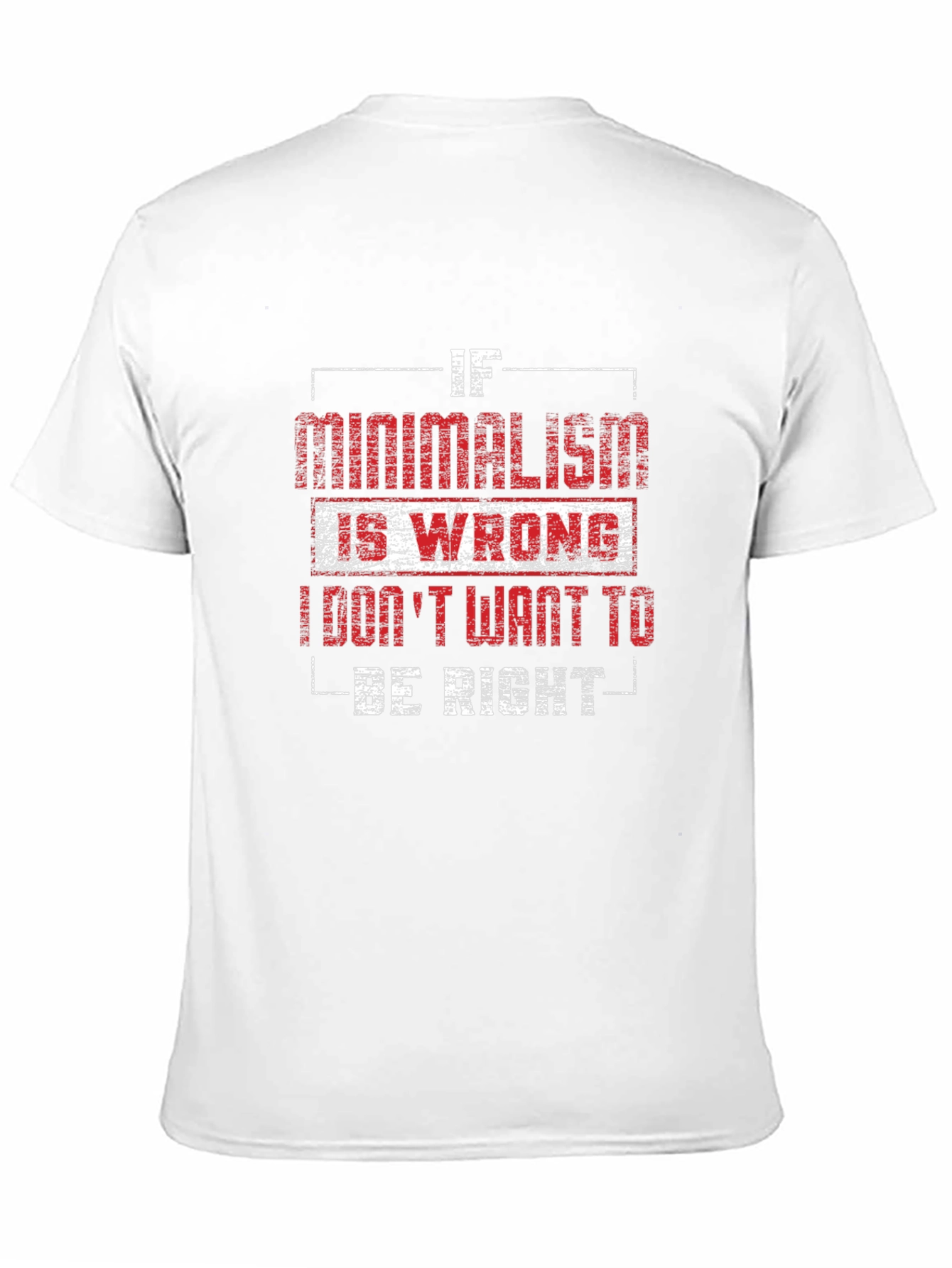 Minimalism T-Shirt - If Minimalism Is Wrong Graphic Tee