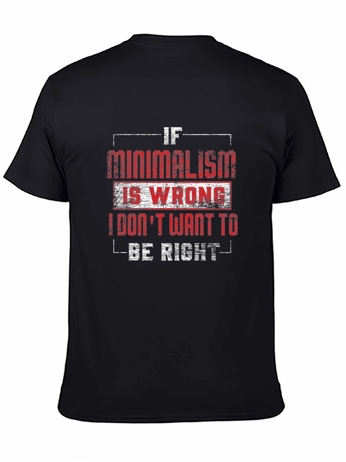 Minimalism T-Shirt - If Minimalism Is Wrong Graphic Tee