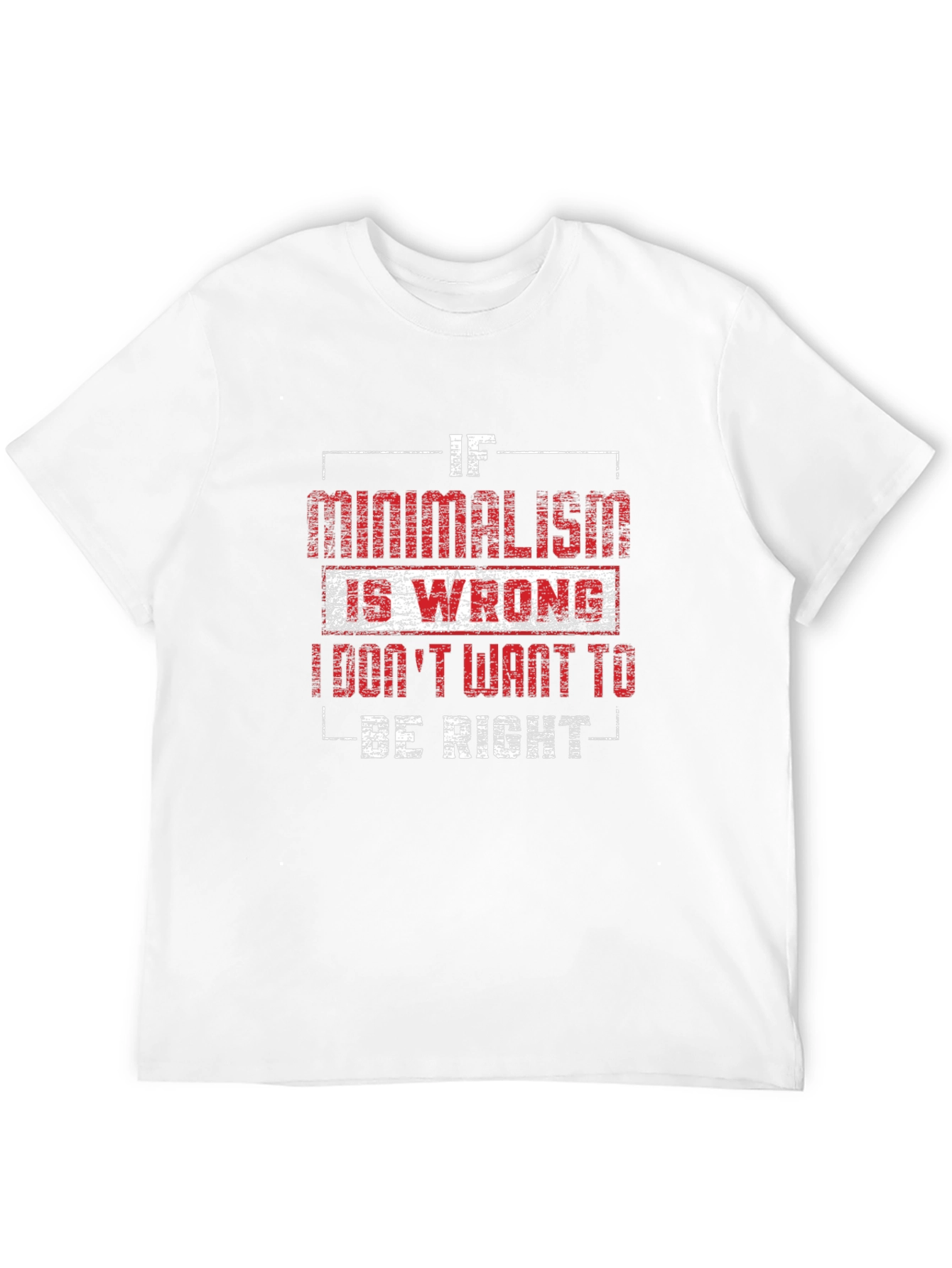 Minimalism T-Shirt - If Minimalism Is Wrong Graphic Tee