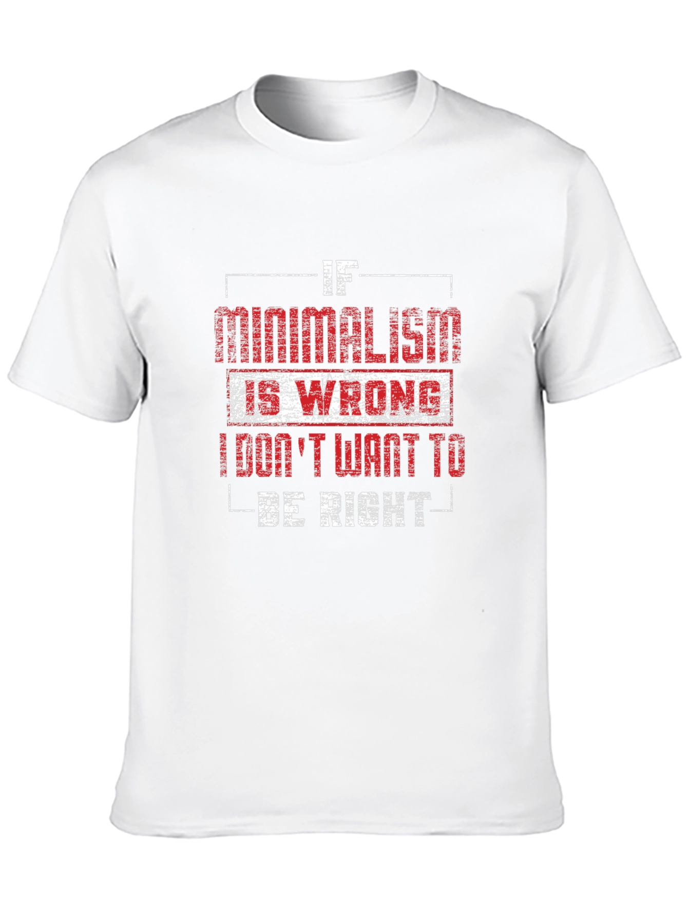 Minimalism T-Shirt - If Minimalism Is Wrong Graphic Tee