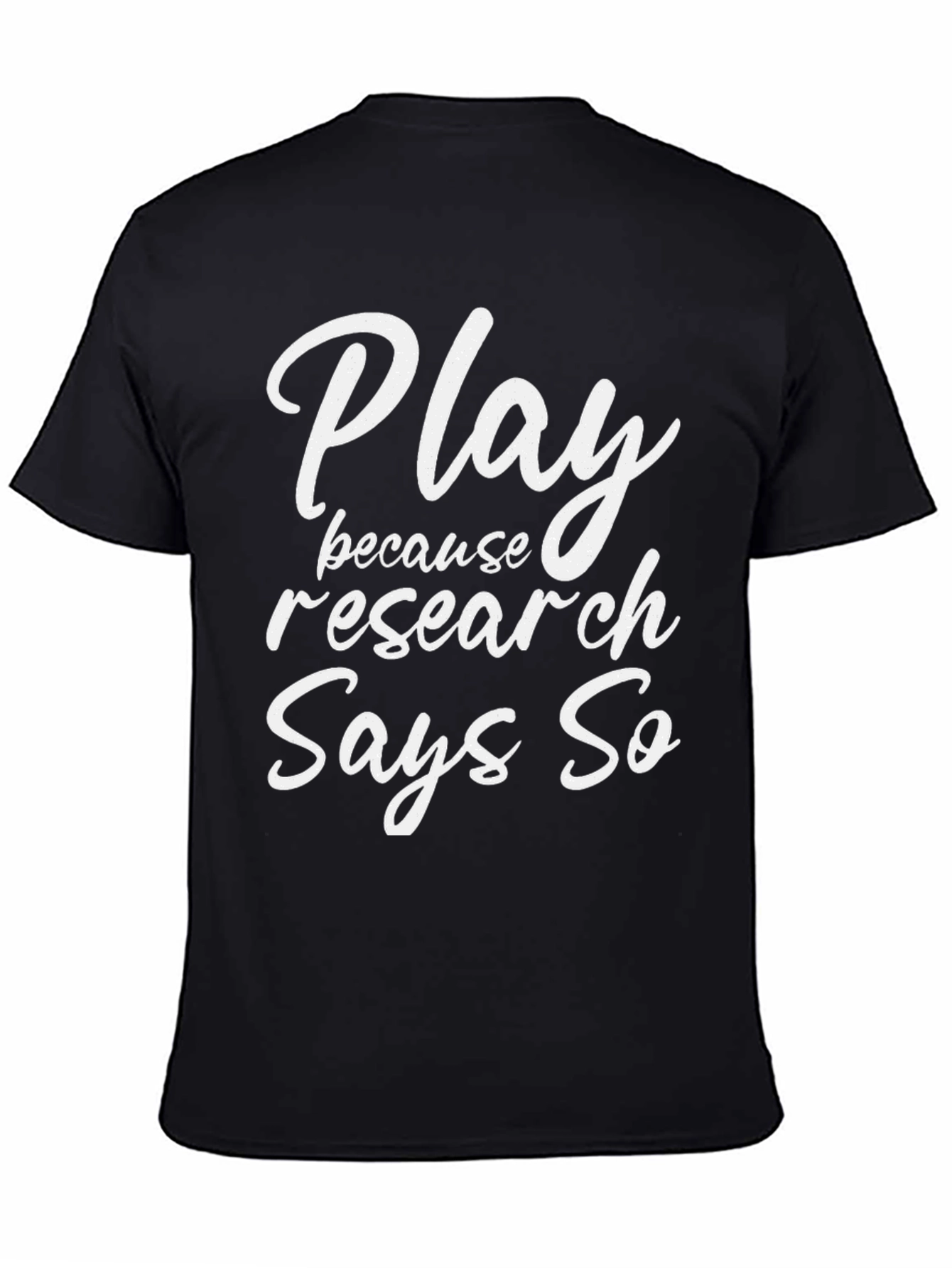 Play Because Research Says So - Black T-Shirt