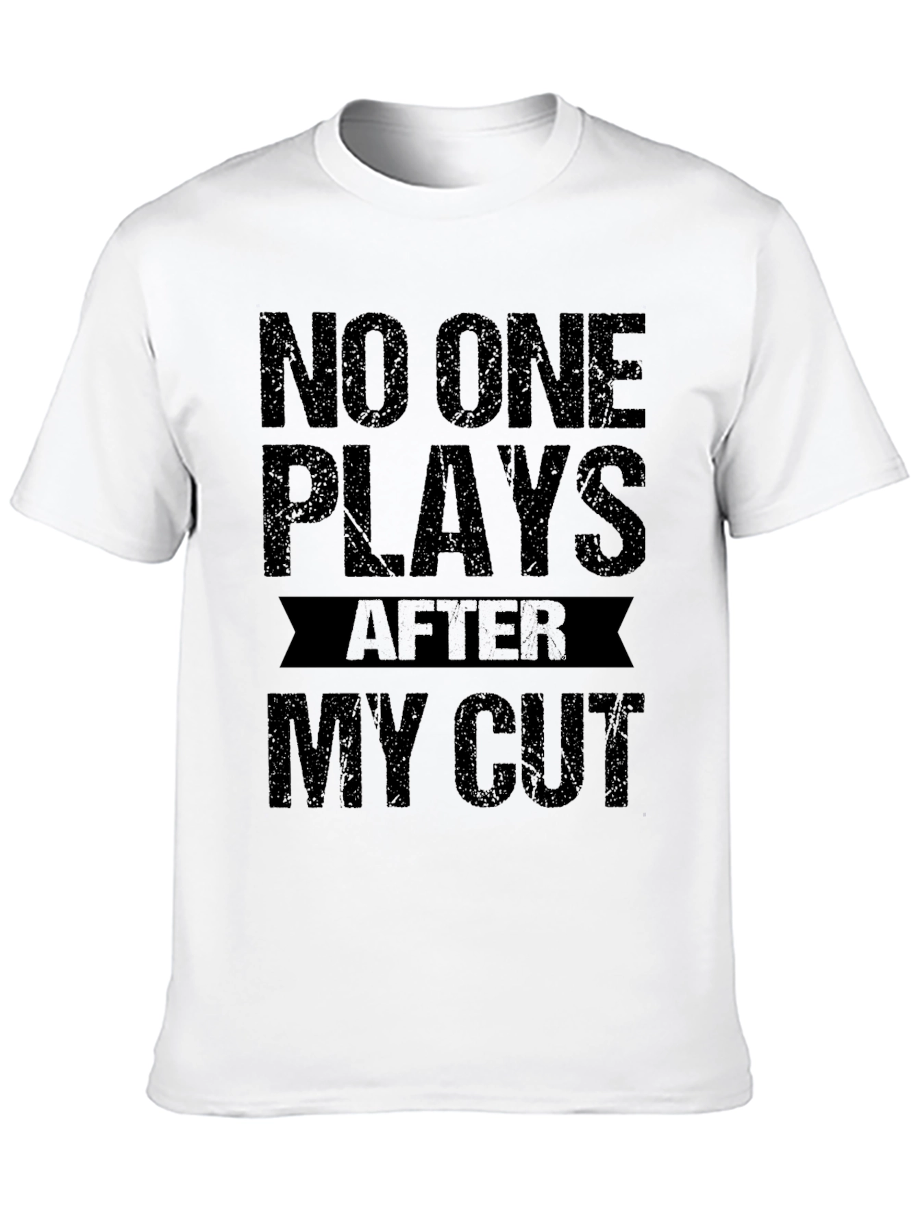 No One Plays After My Cut T-Shirt