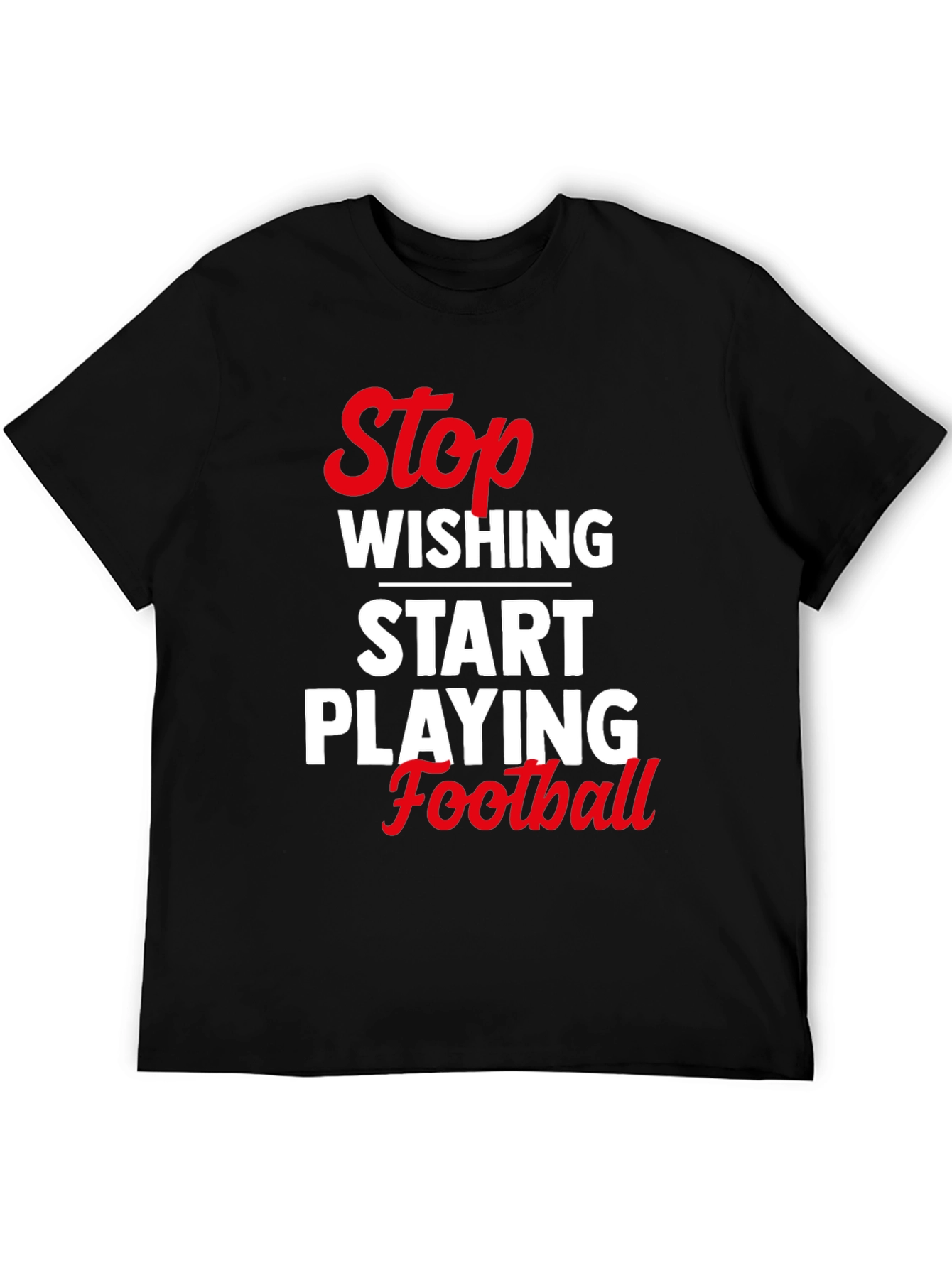 Stop Wishing Start Playing Football T-Shirt