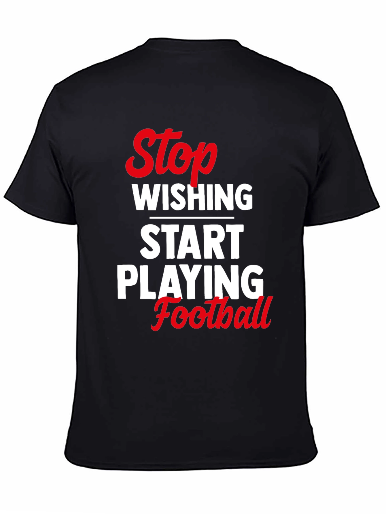 Stop Wishing Start Playing Football T-Shirt