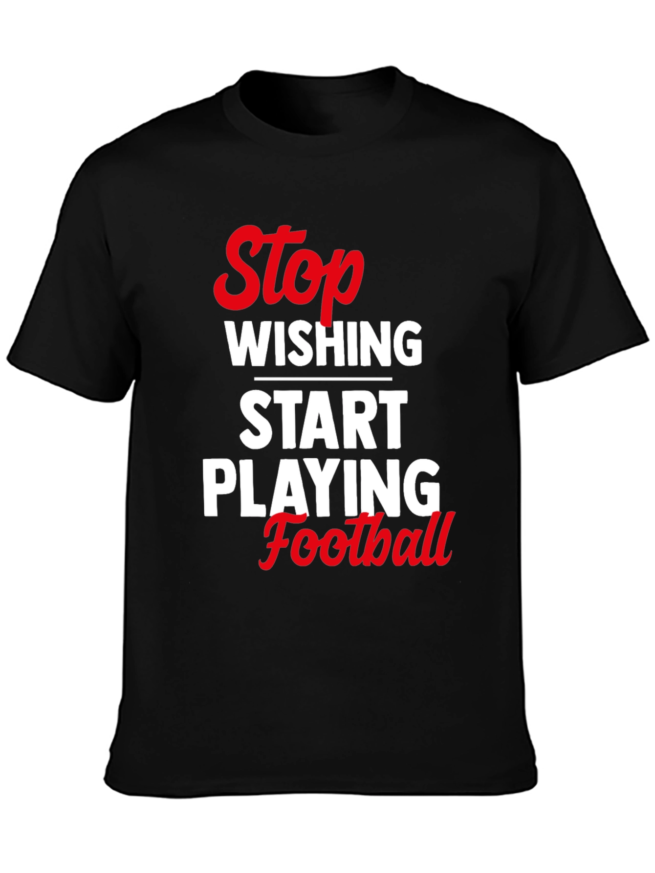 Stop Wishing Start Playing Football T-Shirt