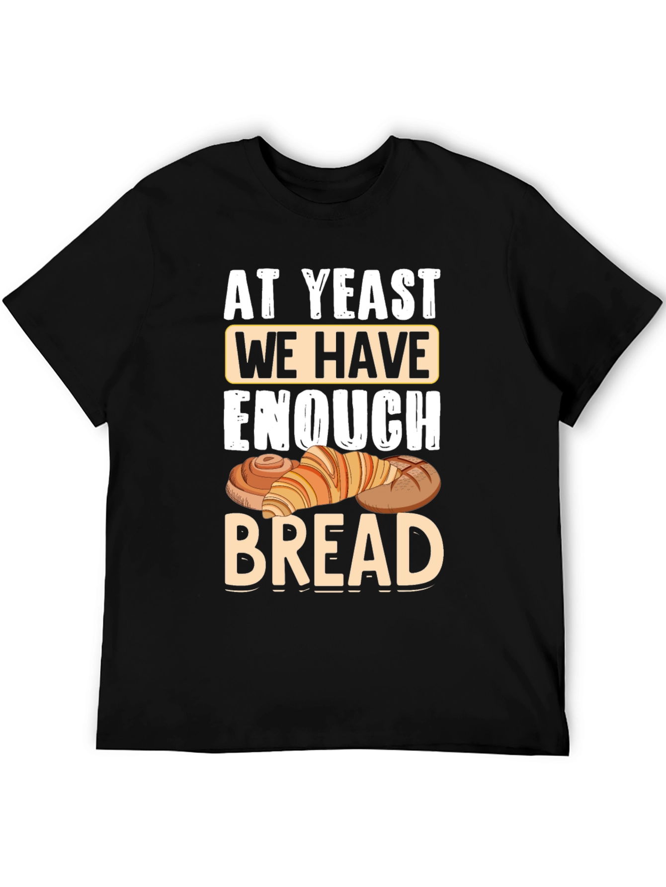 At Yeast We Have Enough Bread T-Shirt