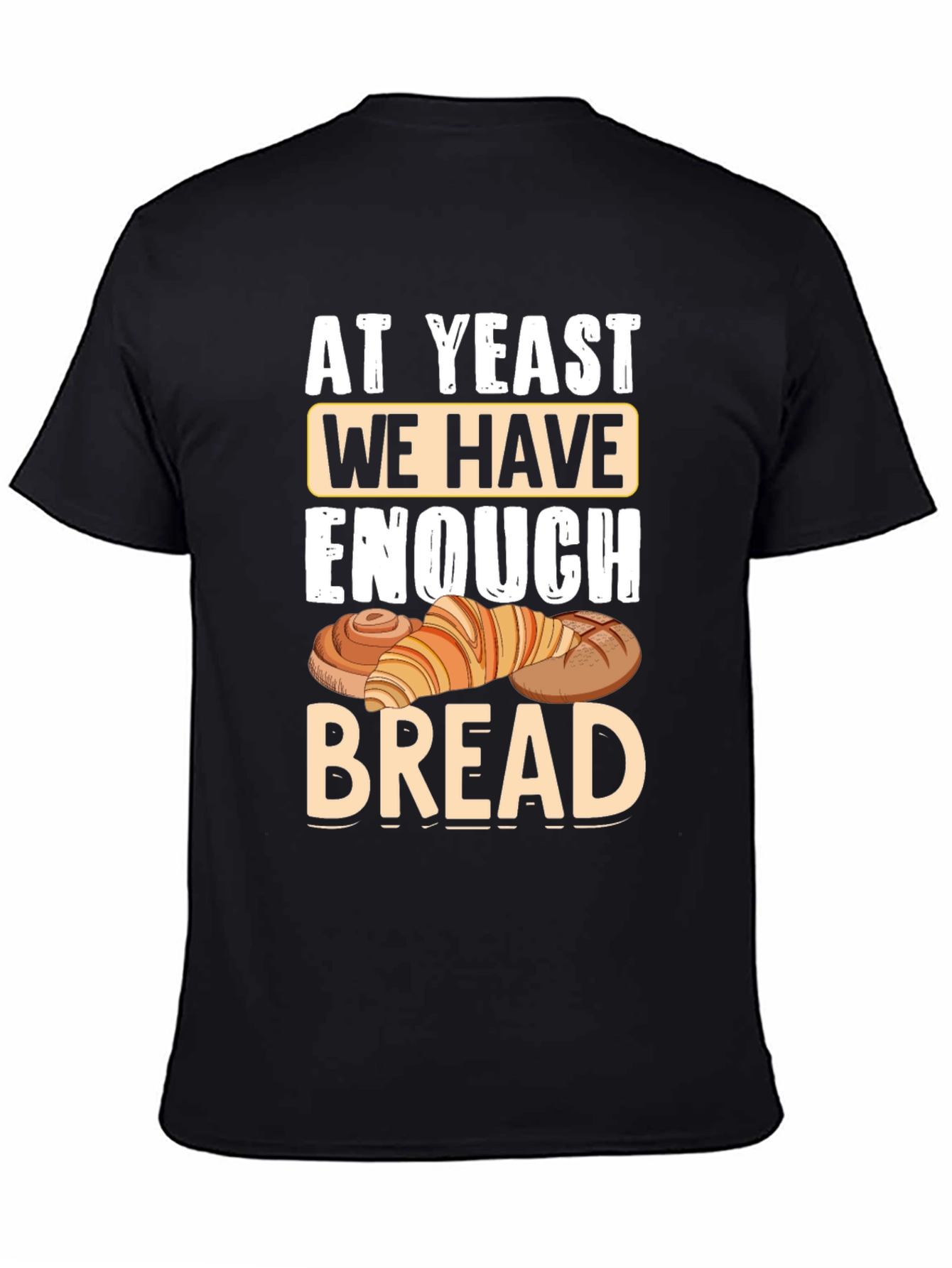 At Yeast We Have Enough Bread T-Shirt