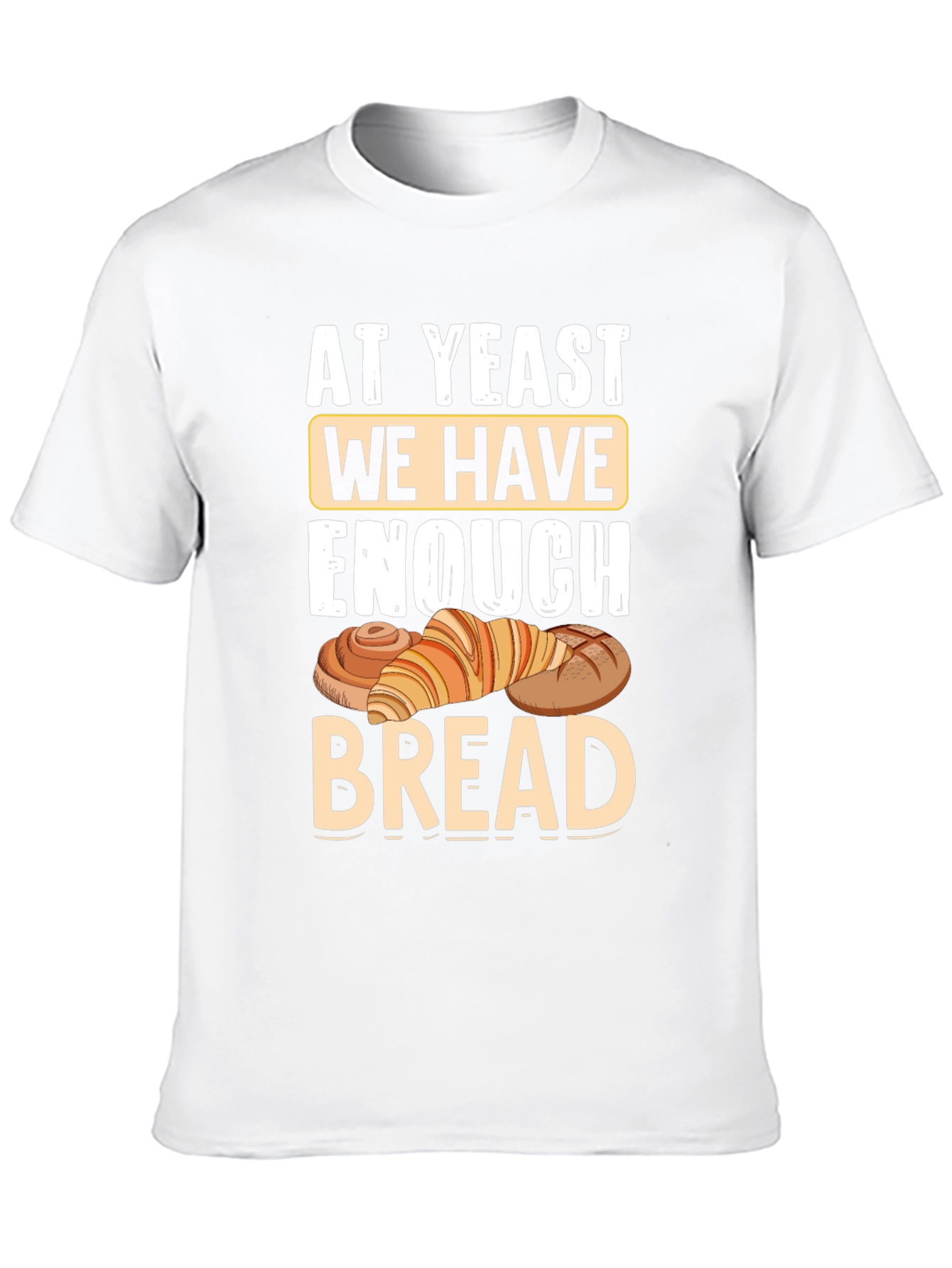 At Yeast We Have Enough Bread T-Shirt