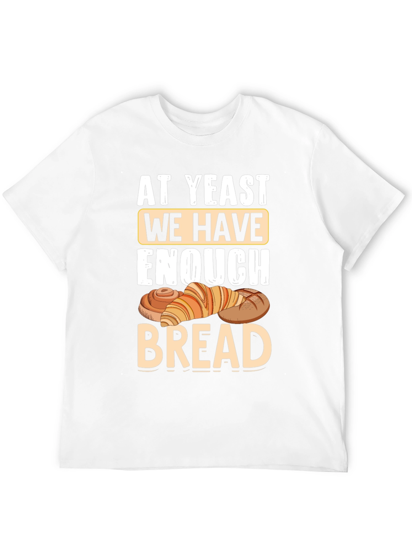 At Yeast We Have Enough Bread T-Shirt